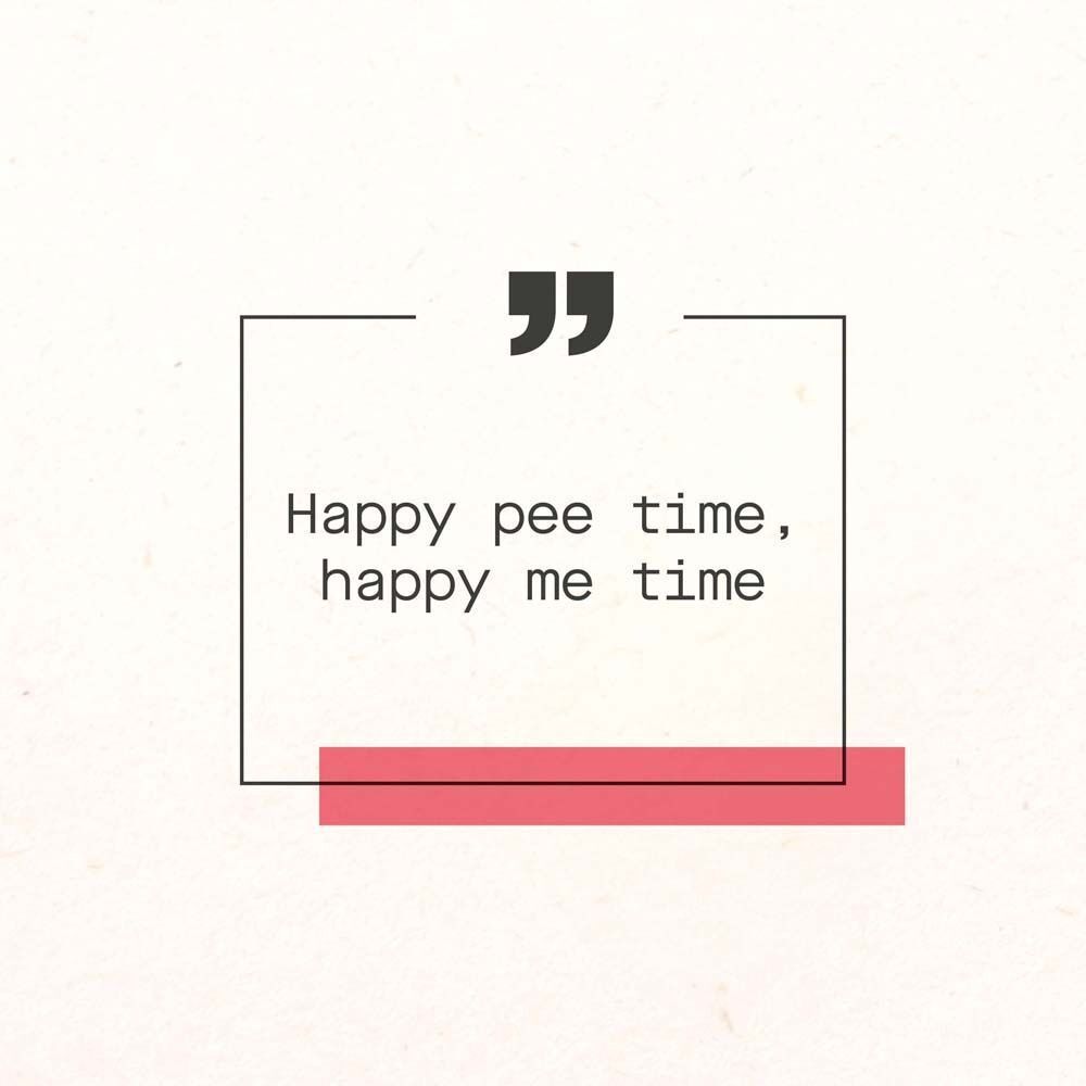 Textzitat in einem schwarzen Rahmen auf cremefarbenem Hintergrund: Happy pee time, happy me time.