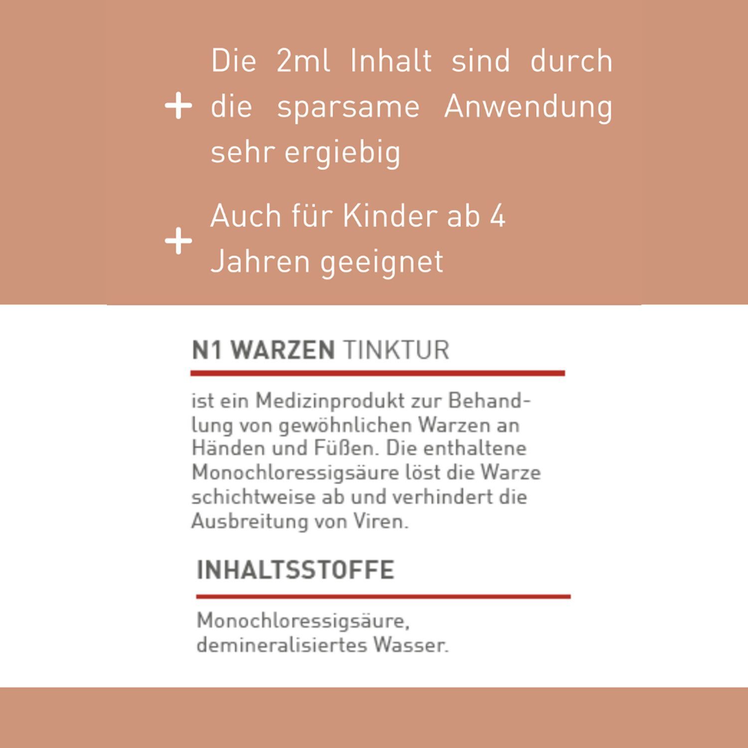 Text auf braunem Hintergrund: 2ml Inhalt sind ergiebig. Auch für Kinder ab 4 Jahren geeignet. N1 Warzen Tinktur ist ein Medizinprodukt.