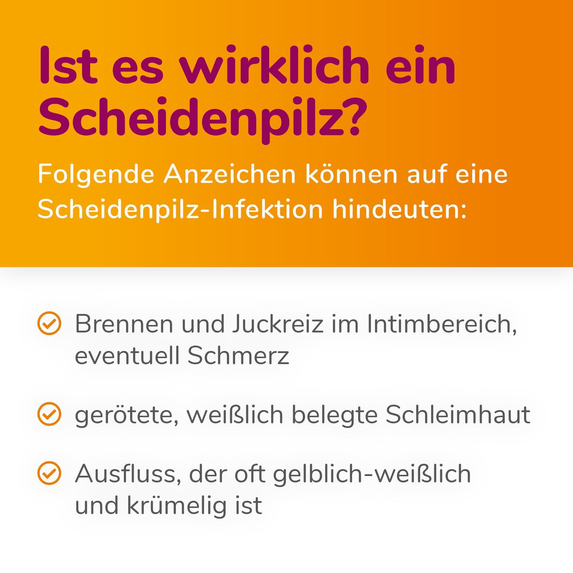 Anzeichen einer Pilzinfektion: Brennen, Juckreiz, Schmerz, Rötung, Ausfluss.