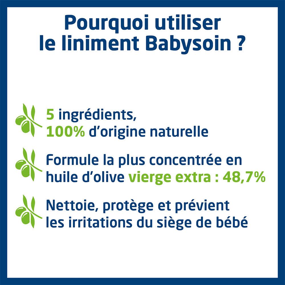 Texte: Pourquoi utiliser le liniment Babysoin ? 5 ingrédients, 100% naturel. 48,7% huile d'olive. Nettoie, protège.