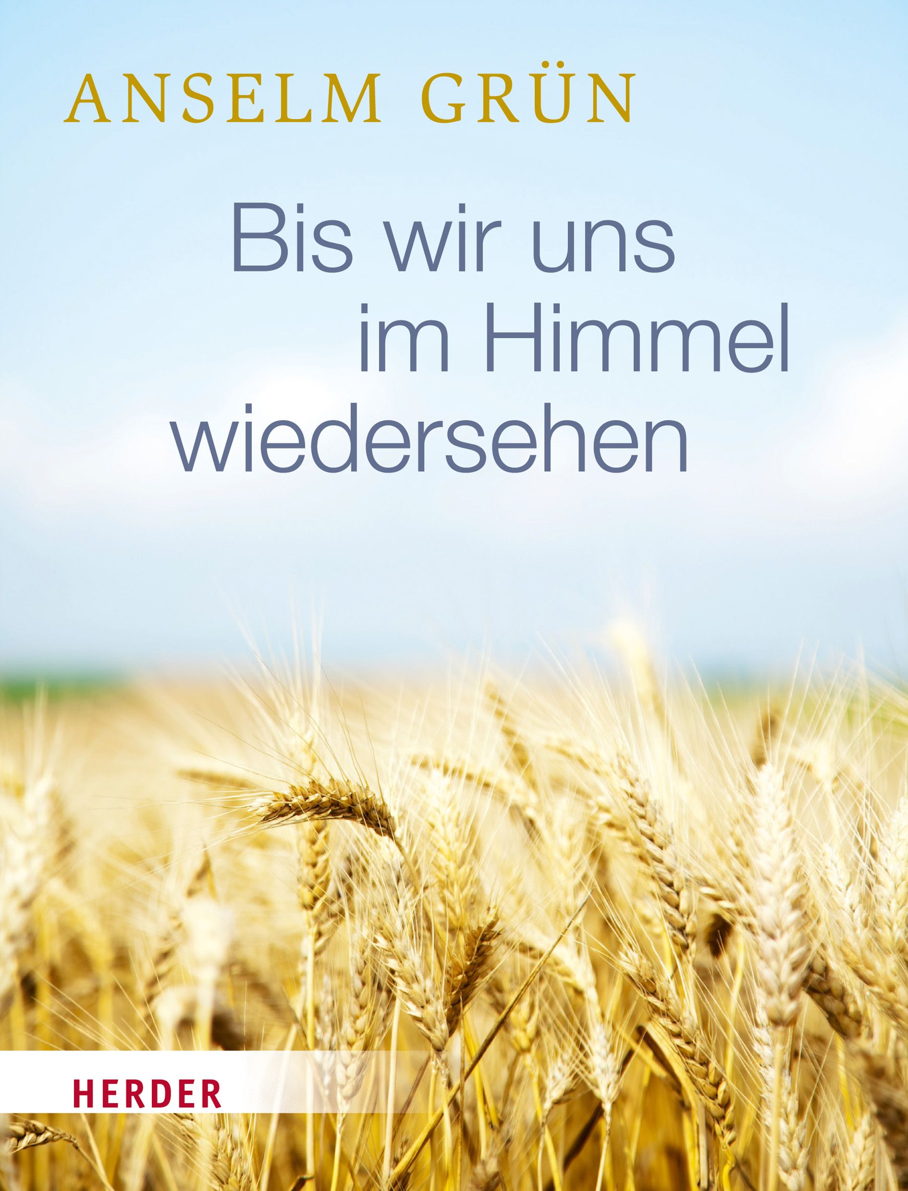 Buchcover mit Titel "Bis wir uns im Himmel wiedersehen" von Anselm Grün. Verlag Herder. Hintergrund: Getreidefeld.