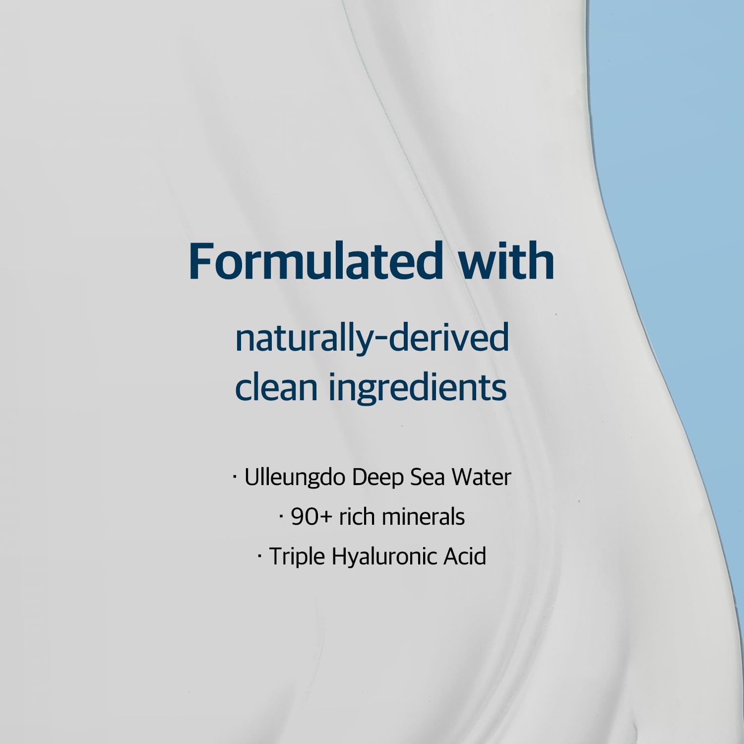 Formuliert mit natürlich gewonnenen Inhaltsstoffen: Ulleungdo Meerwasser, 90+ Mineralien, Hyaluronsäure.