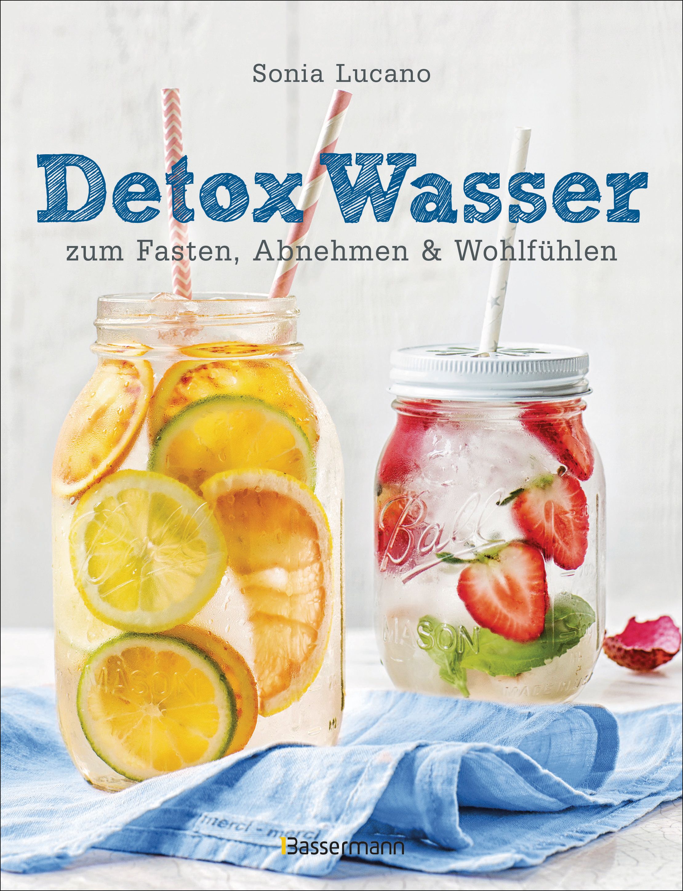 Detox Wasser - zum Fasten, Abnehmen und Wohlfühlen. Mit Früchten, Gemüse, Kräutern und Mineralwasser