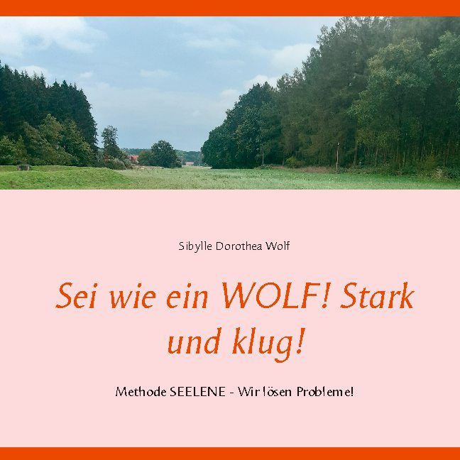 Buchcover mit Titel: Sei wie ein WOLF! Stark und klug! Autor: Sibylle Dorothea Wolf. Hintergrund: Landschaft mit Bäumen und Himmel.