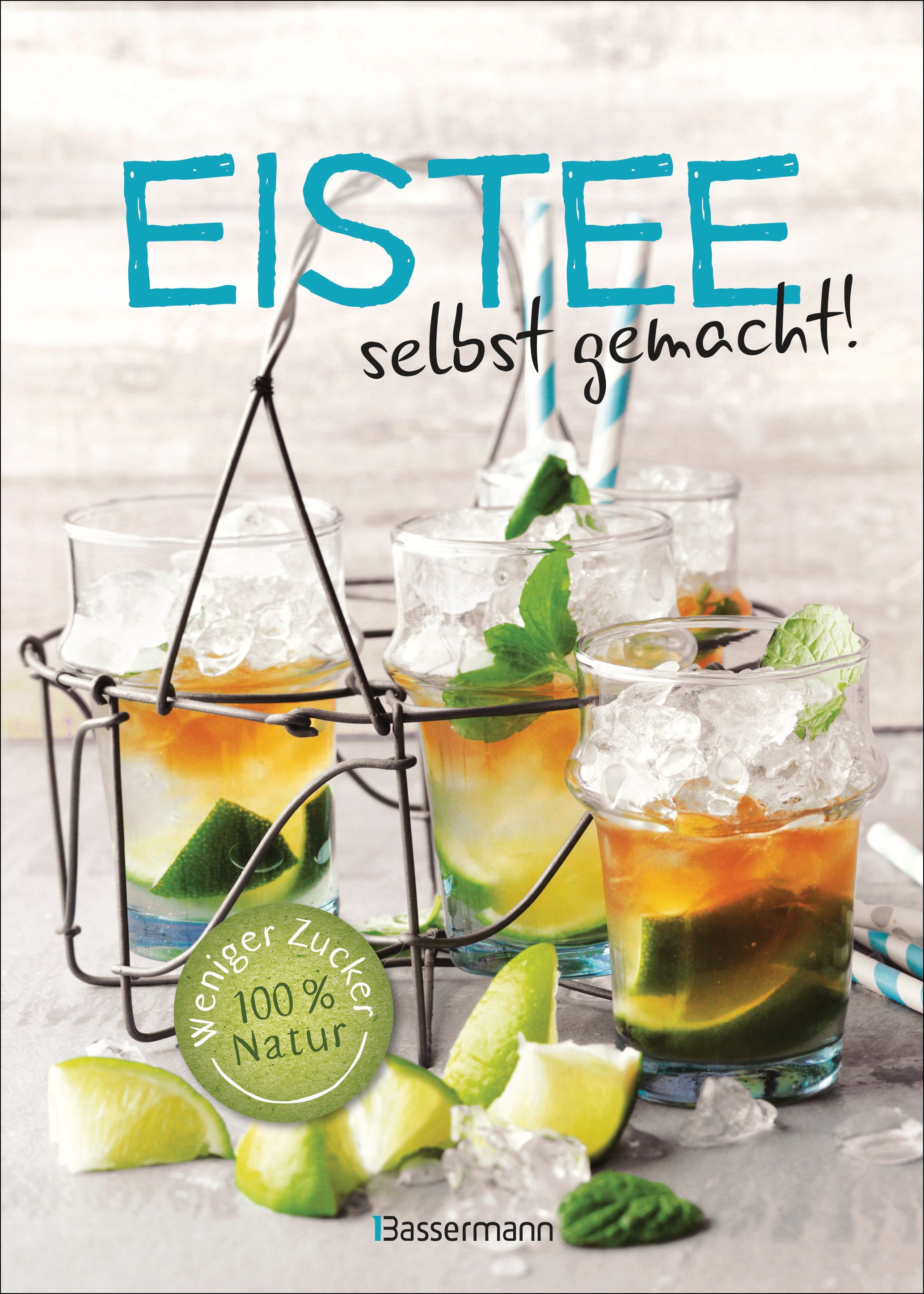 Buchcover mit Gläsern Eistee, Limetten, Minze und Eiswürfeln. Text: Eistee selbst gemacht! Weniger Zucker, 100% Natur. Logo: Bassermann.
