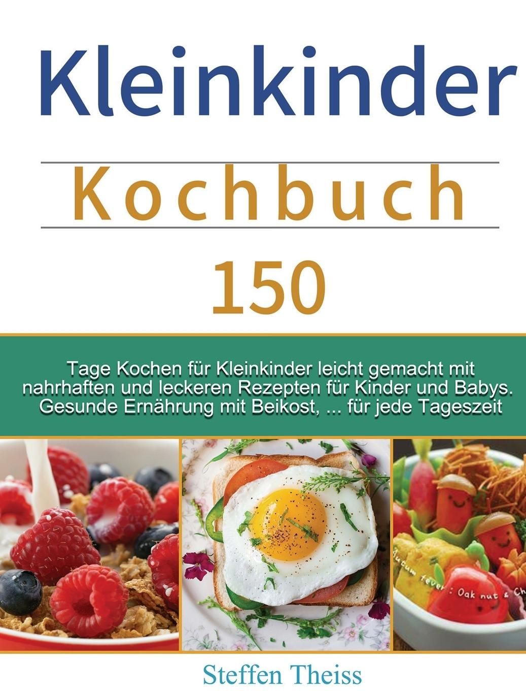 Kleinkinder Kochbuch 150 Tage Kochen für Kleinkinder leicht gemacht mit nahrhaften und leckeren R...