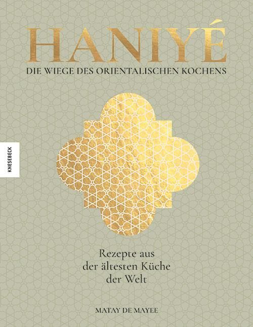 Haniyé. Die Wiege des orientalischen Kochens Rezepte aus der ältesten Küche der Welt