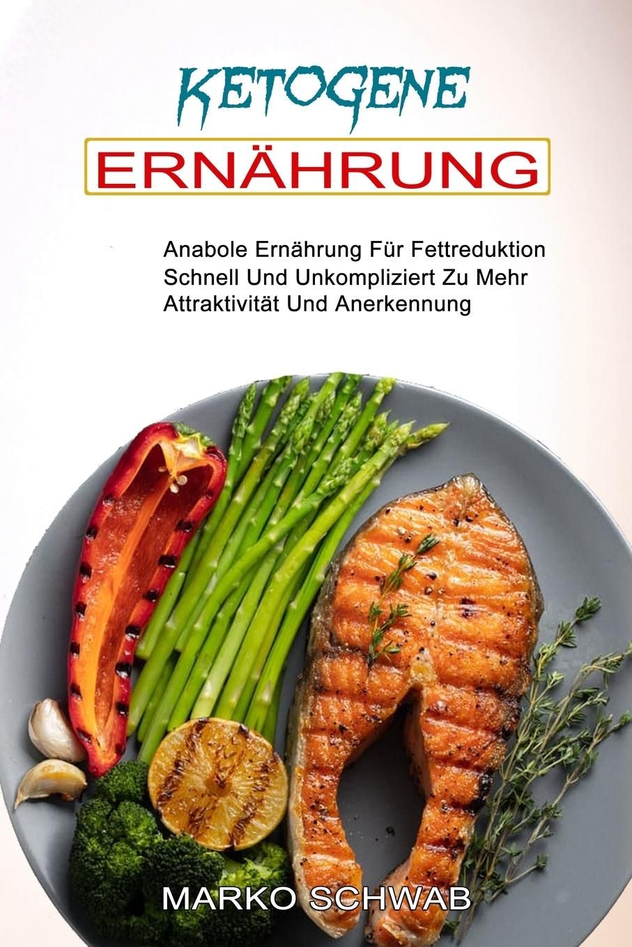 Ketogene Ernährung Anabole Ernährung Für Fettreduktion (Schnell Und Unkompliziert Zu Mehr Attrakt...