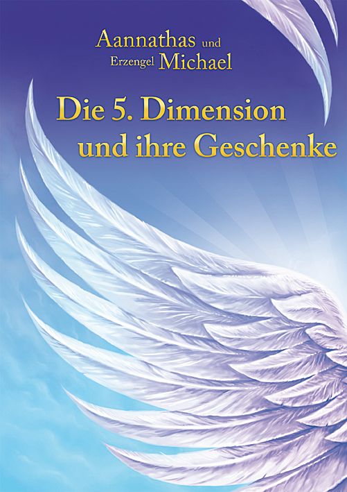 Buchcover mit Titel: Die 5. Dimension und ihre Geschenke. Autor: Aannathas und Erzengel Michael. Abbildung: Engelsflügel.