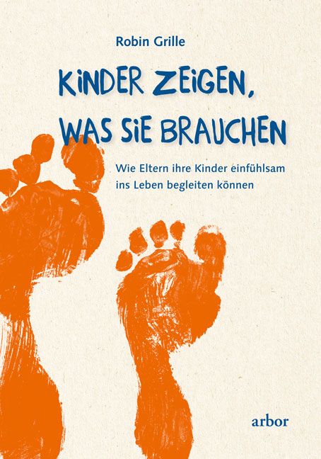 Buchcover. Titel: Kinder zeigen, was sie brauchen. Autor: Robin Grille. Orange Fußabdrücke. Verlag: arbor.