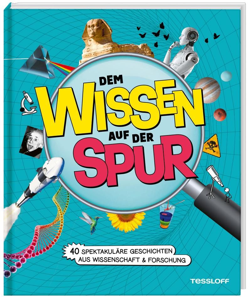 Dem Wissen auf der Spur. 40 spektakuläre Geschichten aus Wissenschaft & Forschung 40 verblüffende...