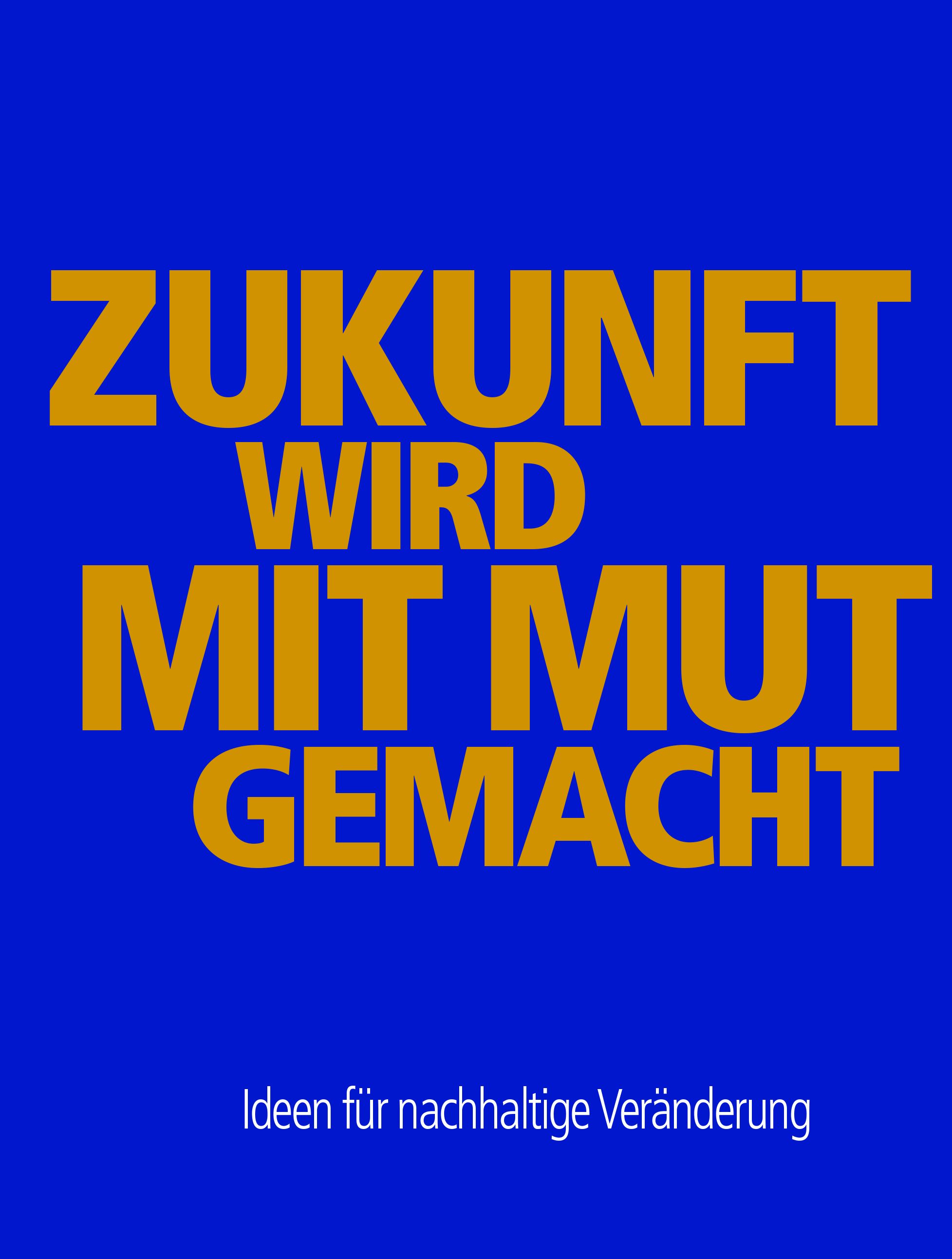 Blauer Hintergrund mit goldfarbenem Text: ZUKUNFT WIRD MIT MUT GEMACHT. Darunter: Ideen für nachhaltige Veränderung.