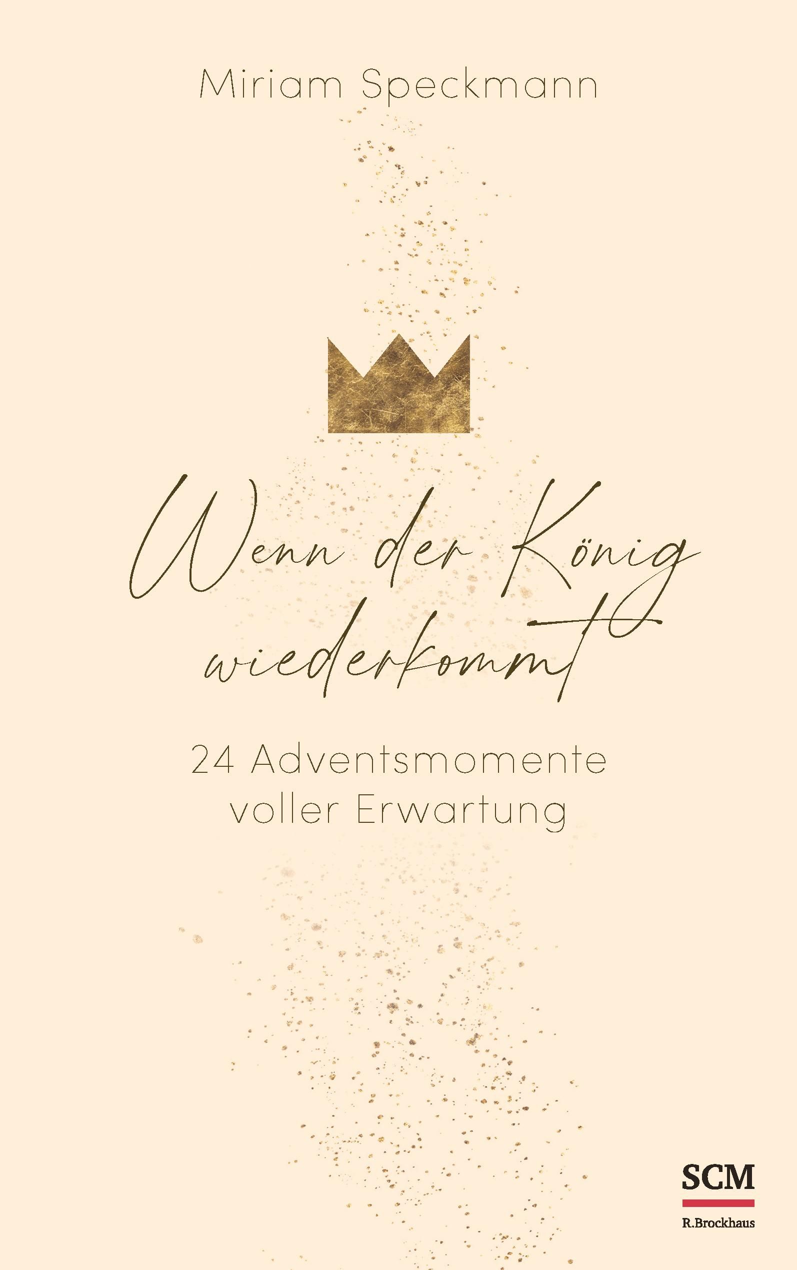 Buchcover mit Titel "Wenn der König wiederkommt". Autorin Miriam Speckmann. Goldene Krone und Schrift auf beigem Hintergrund. Verlag SCM R.Brockhaus.