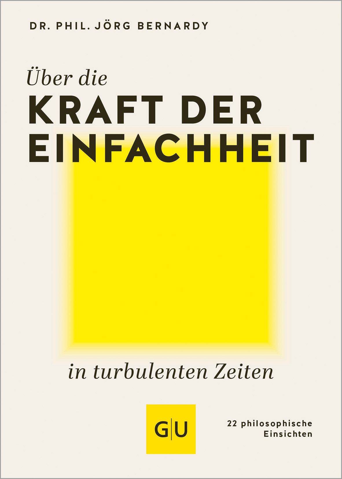 Buchcover mit Titel: Über die Kraft der Einfachheit. Autor: Dr. Phil. Jörg Bernardy. Gelbes Quadrat. GU-Logo.