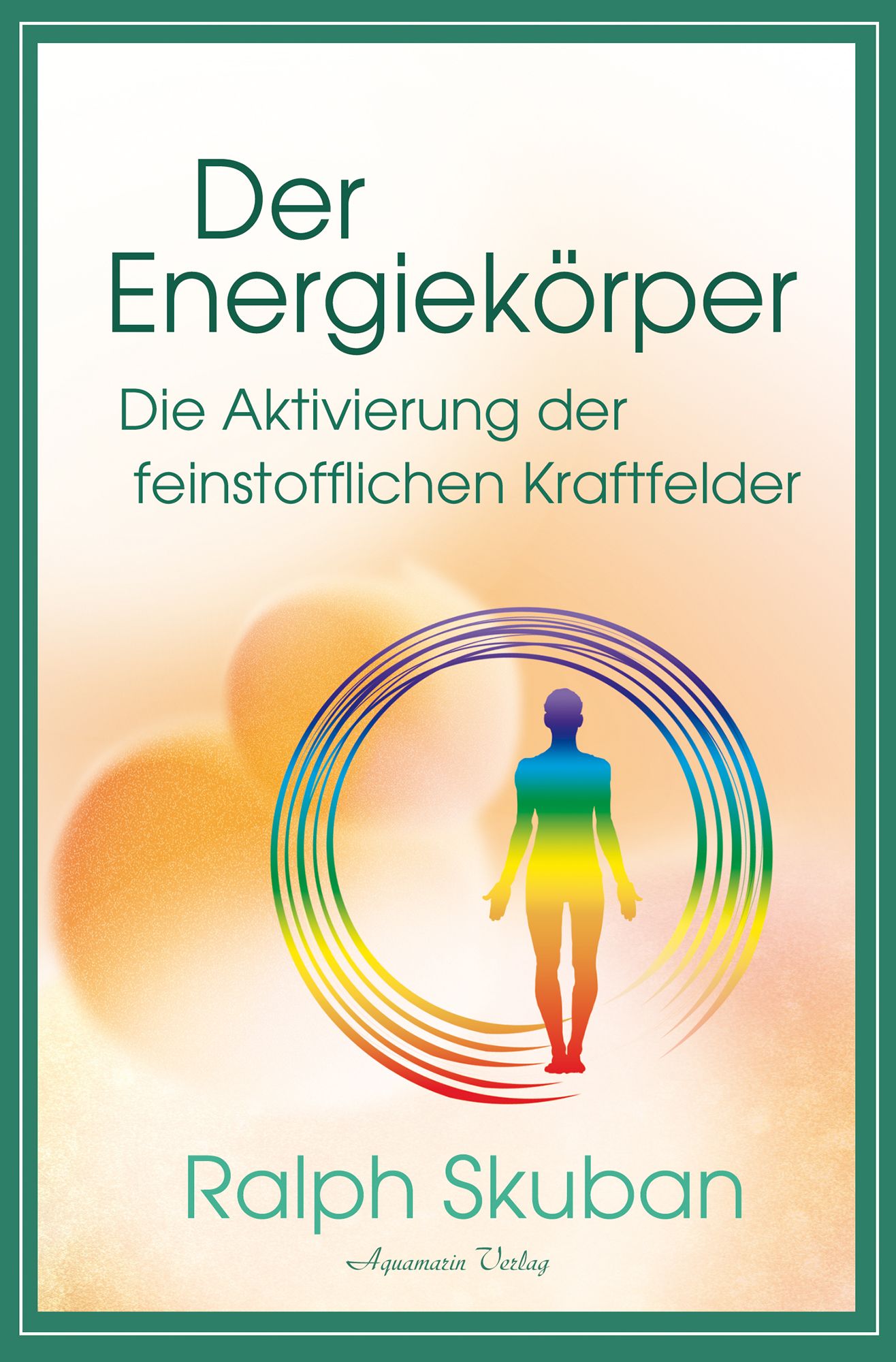 Der Energiekörper – Die Aktivierung der feinstofflichen Kraftfelder