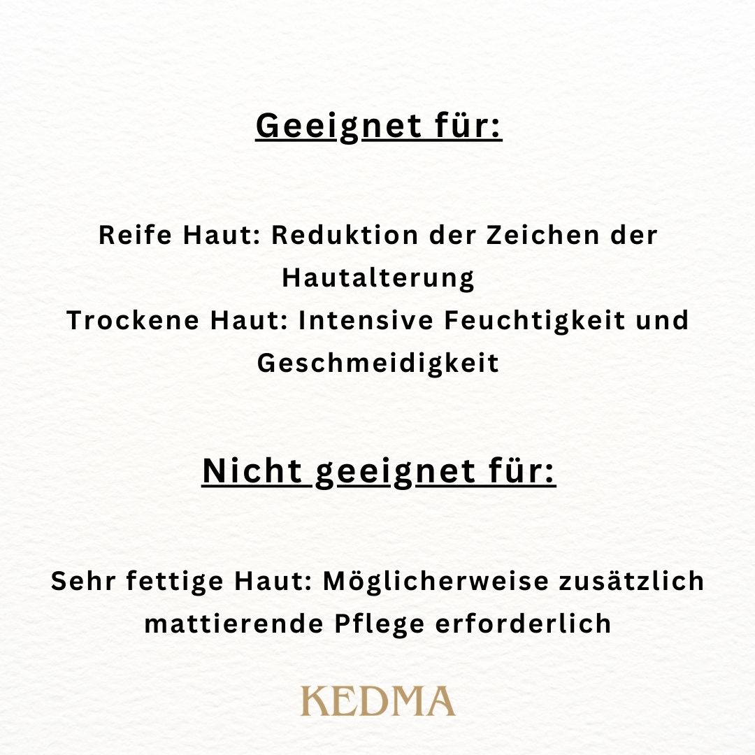 Text: Geeignet für: Reife Haut, trockene Haut. Nicht geeignet für: Sehr fettige Haut. Marke: Kedma.