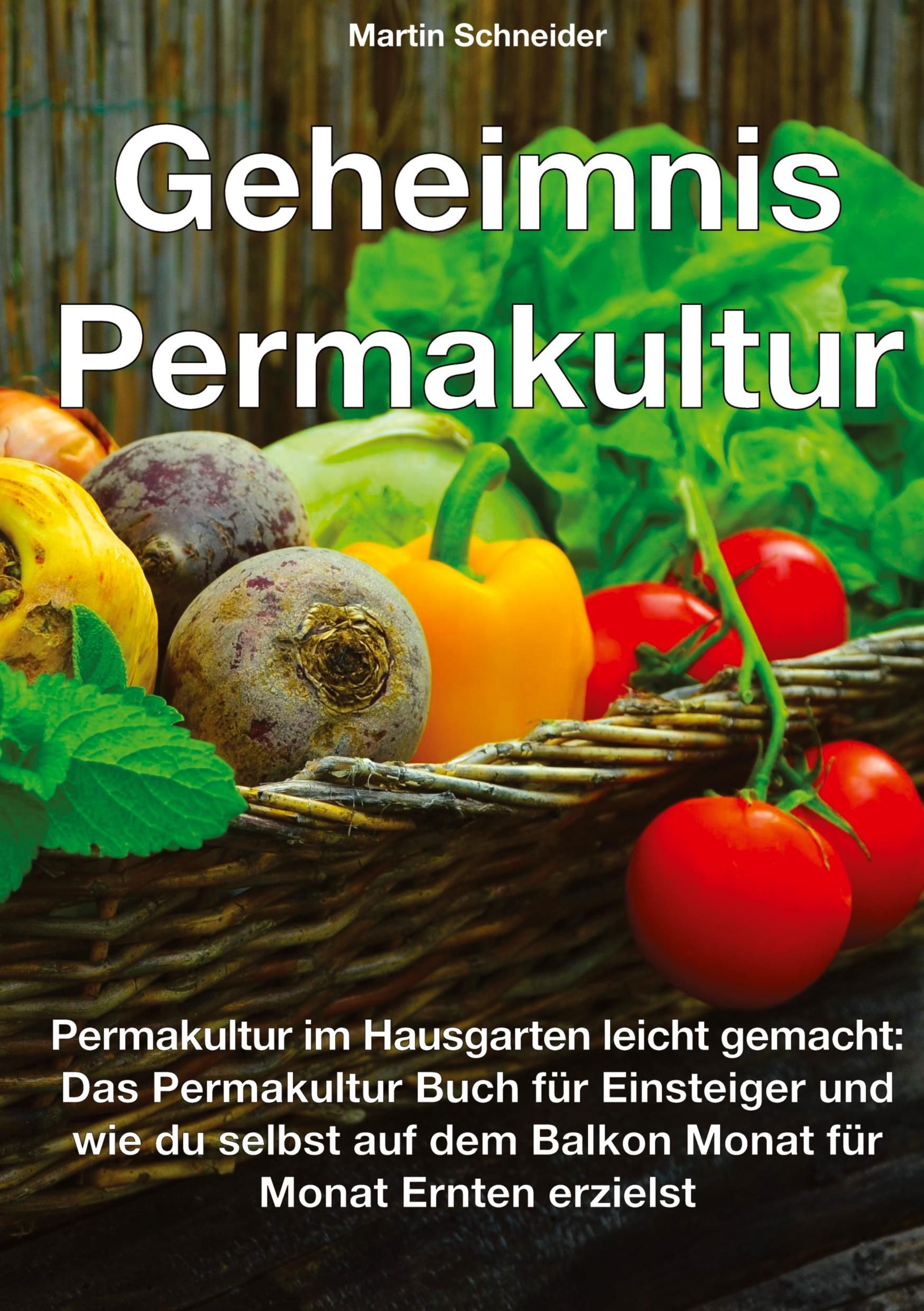 Geheimnis Permakultur Permakultur im Hausgarten leicht gemacht: Das Permakultur Buch für Einsteig...