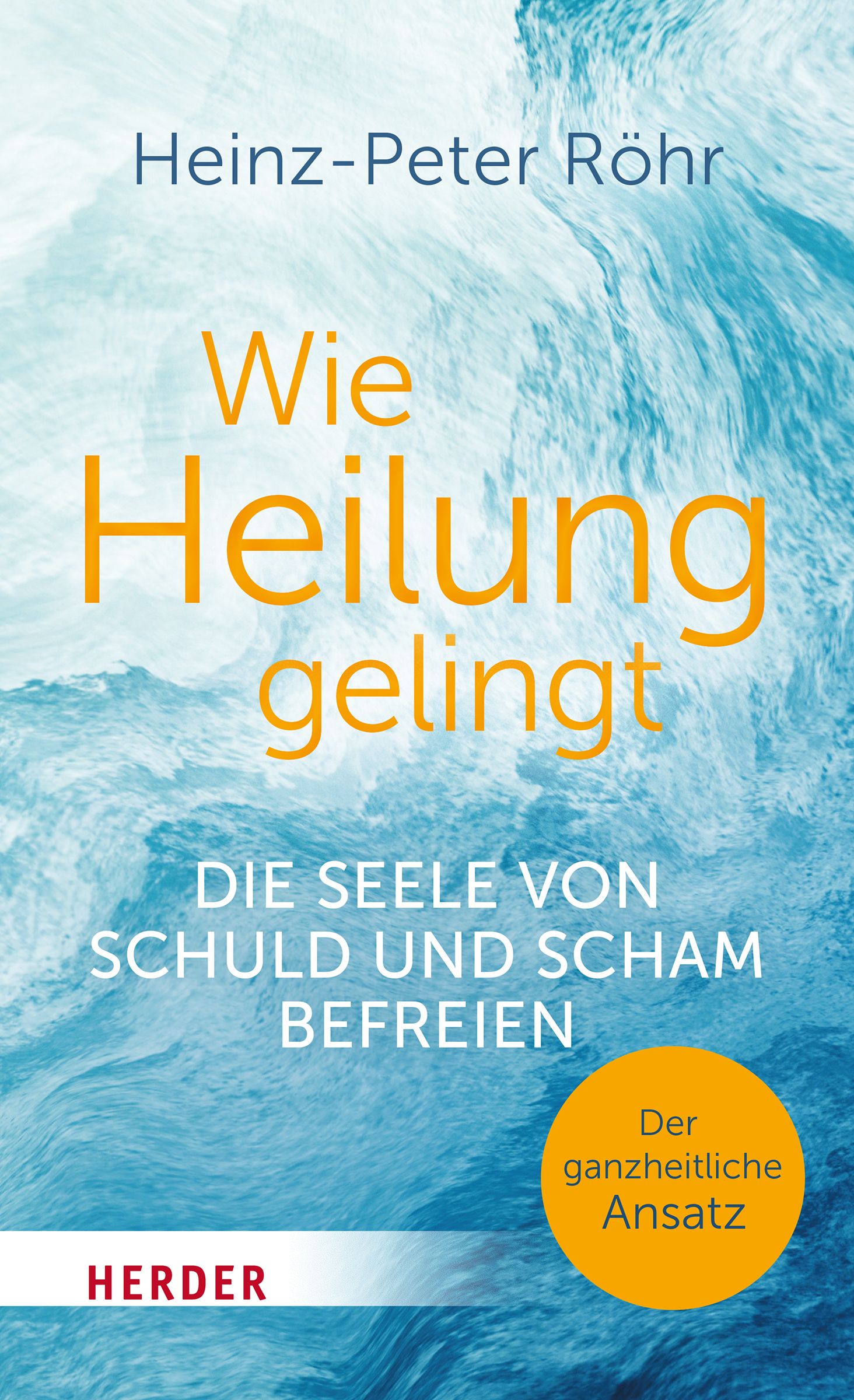 Buchcover mit Titel "Wie Heilung gelingt" von Heinz-Peter Röhr. Untertitel: "Die Seele von Schuld und Scham befreien". Verlag: HERDER.