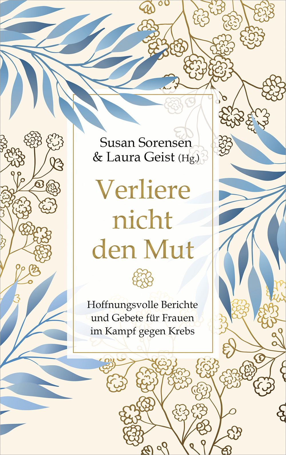 Buchcover mit floralem Muster. Titel: Verliere nicht den Mut. Autoren: Susan Sorensen & Laura Geist. Untertitel: Hoffnungsvolle Berichte und Gebete.