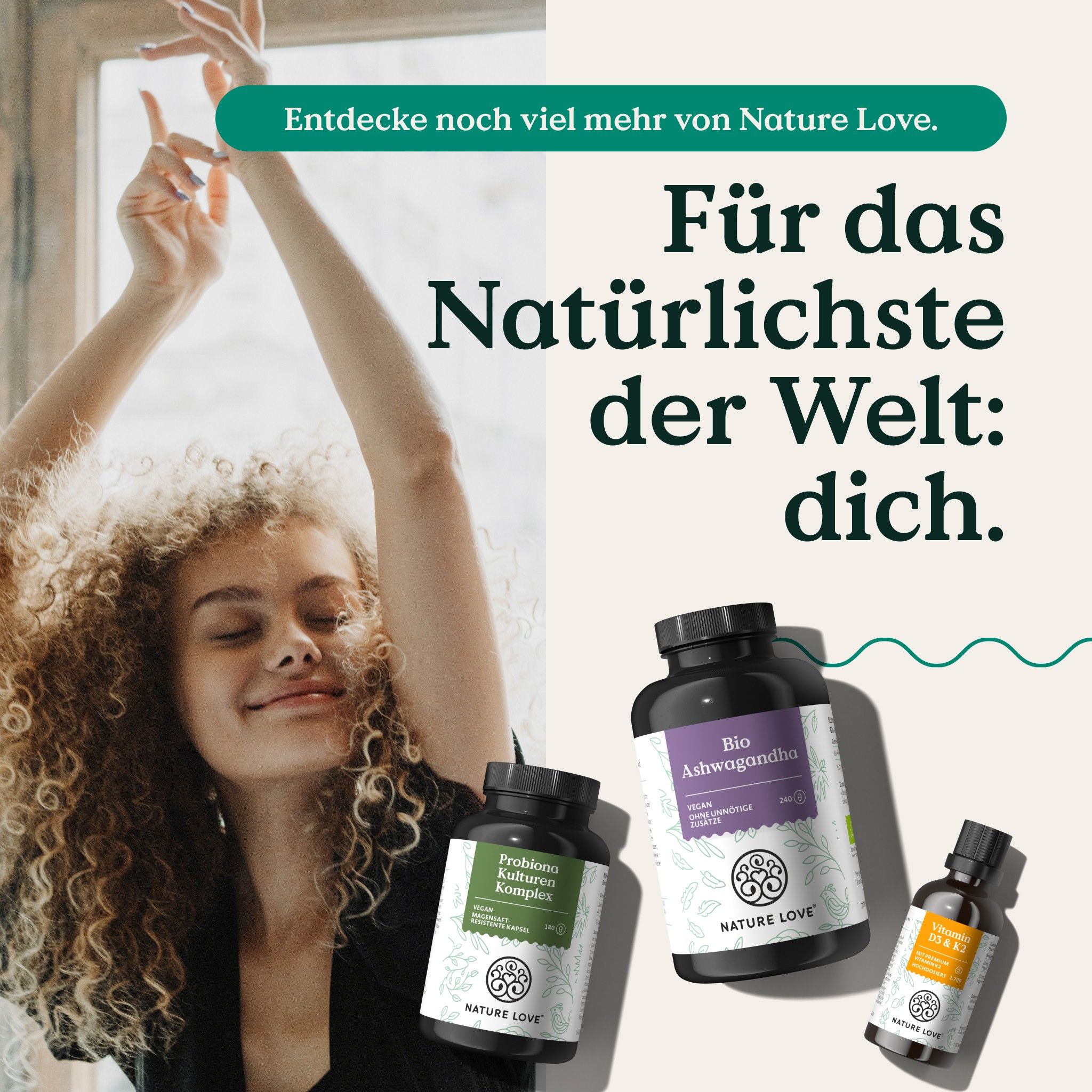 Frau mit Armen in der Luft. Produkte: NATURE LOVE® Bio Ashwagandha, Probiotika, und ein Öl. Text: Für das Natürlichste der Welt: dich.