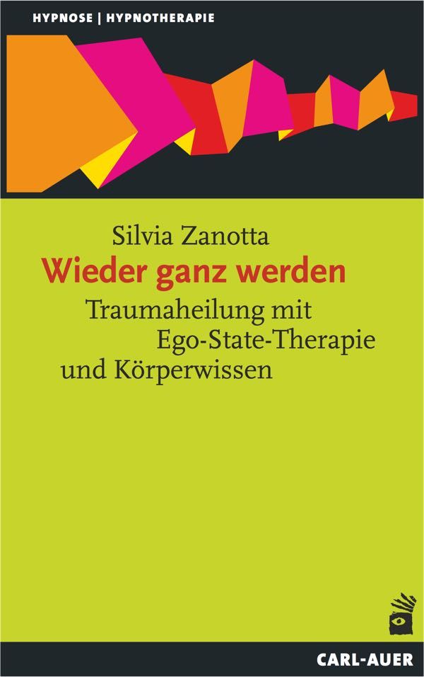 Buchcover mit Titel "Wieder ganz werden". Autorin Silvia Zanotta. Untertitel: Traumaheilung mit Ego-State-Therapie und Körperwissen. Verlag CARL-AUER.