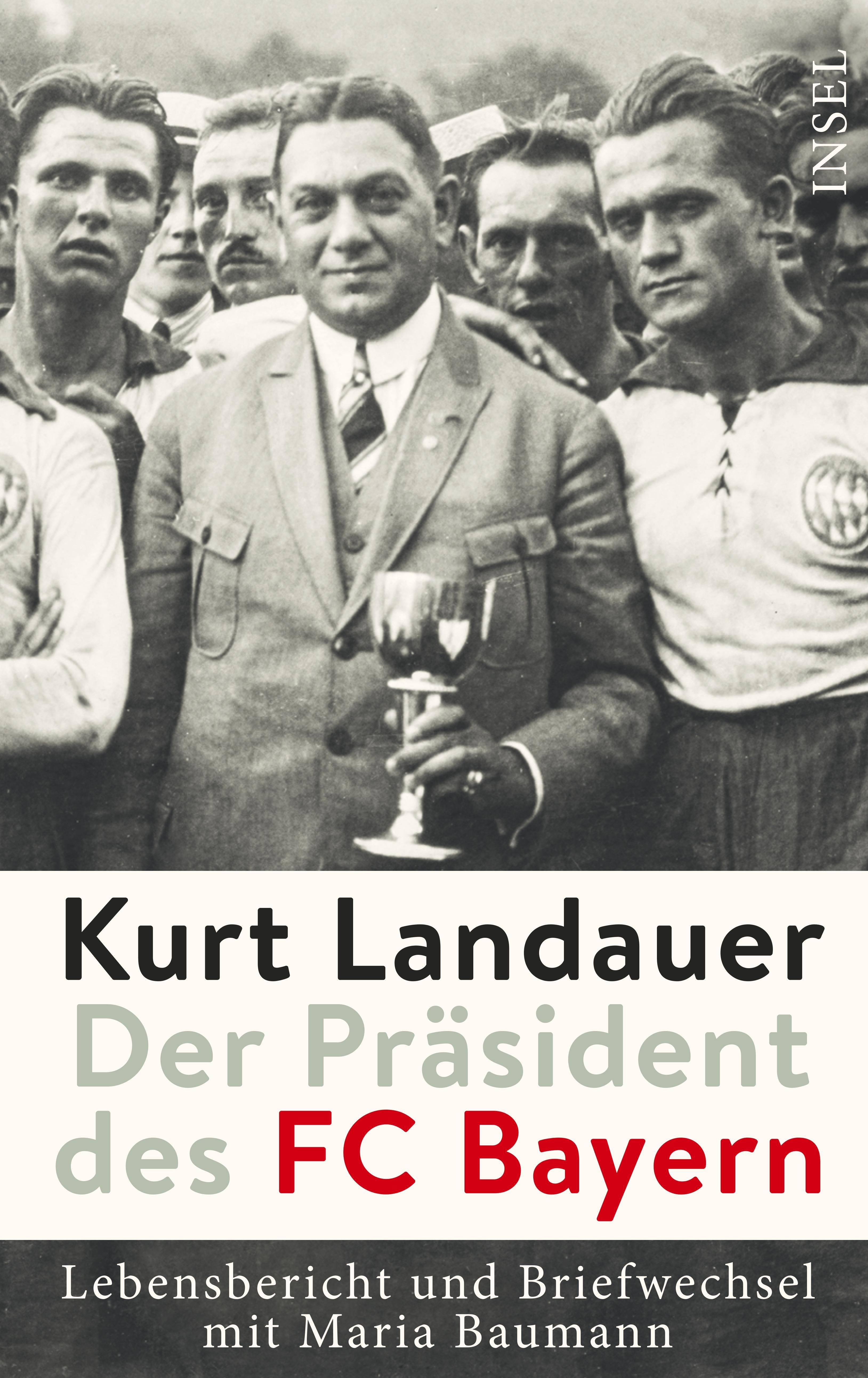 Kurt Landauer - Der Präsident des FC Bayern Lebensbericht und Briefwechsel mit Maria Baumann