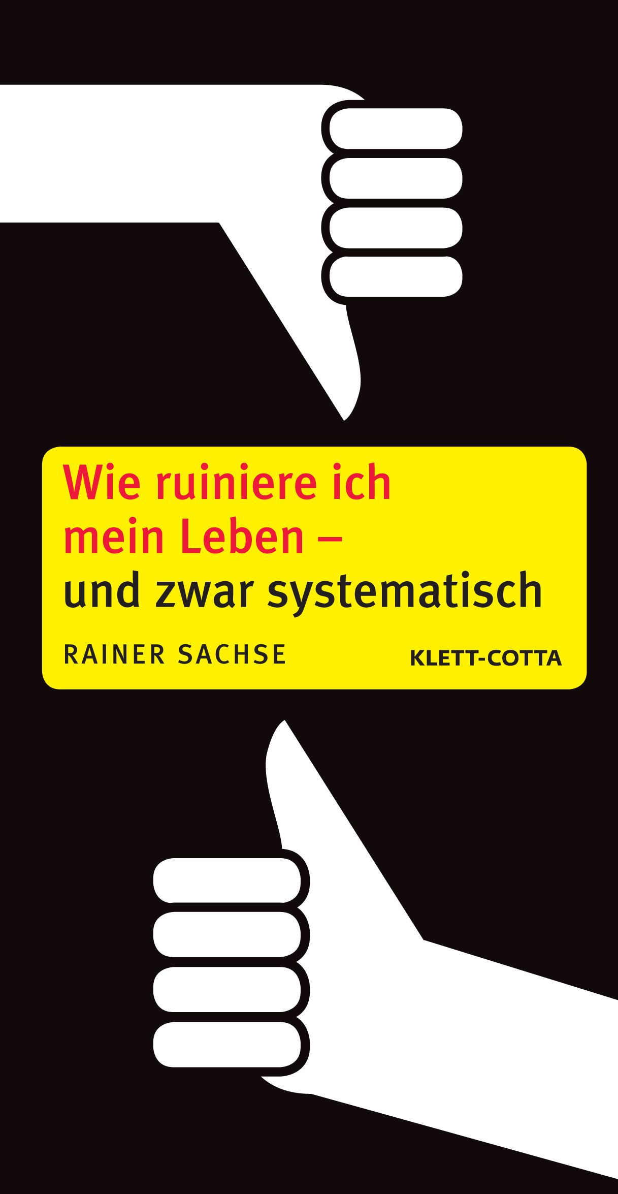 Buchcover mit Titel "Wie ruiniere ich mein Leben - und zwar systematisch". Autor: Rainer Sachse. Verlag: Klett-Cotta. Hände mit Daumen hoch/runter.