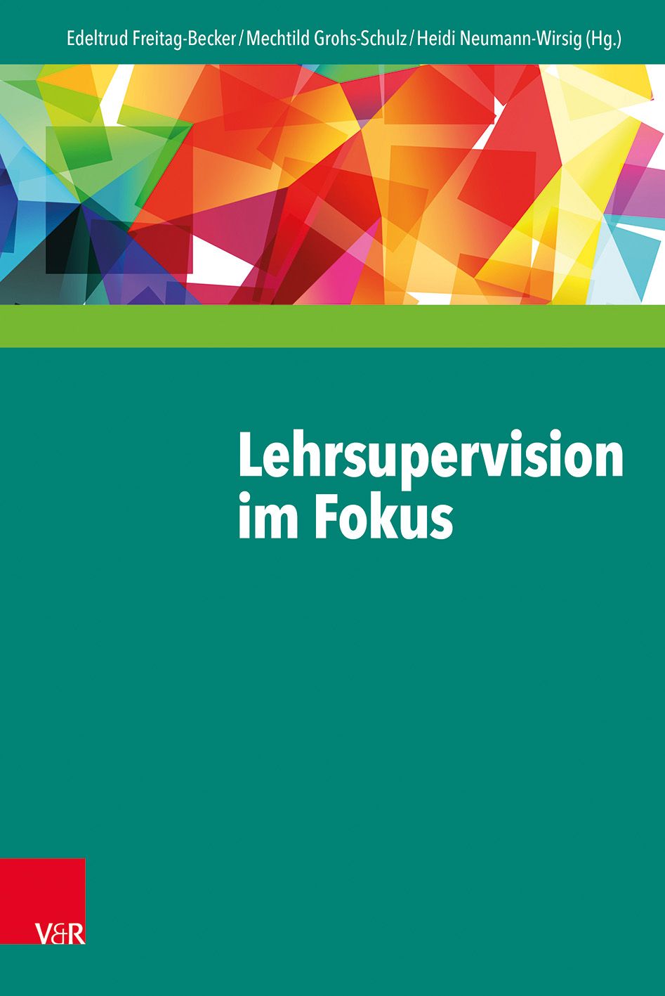 Buchcover mit Titel "Lehrsupervision im Fokus". Oben farbige geometrische Formen, darunter grüner Balken. Autorennamen und Verlag V&R.