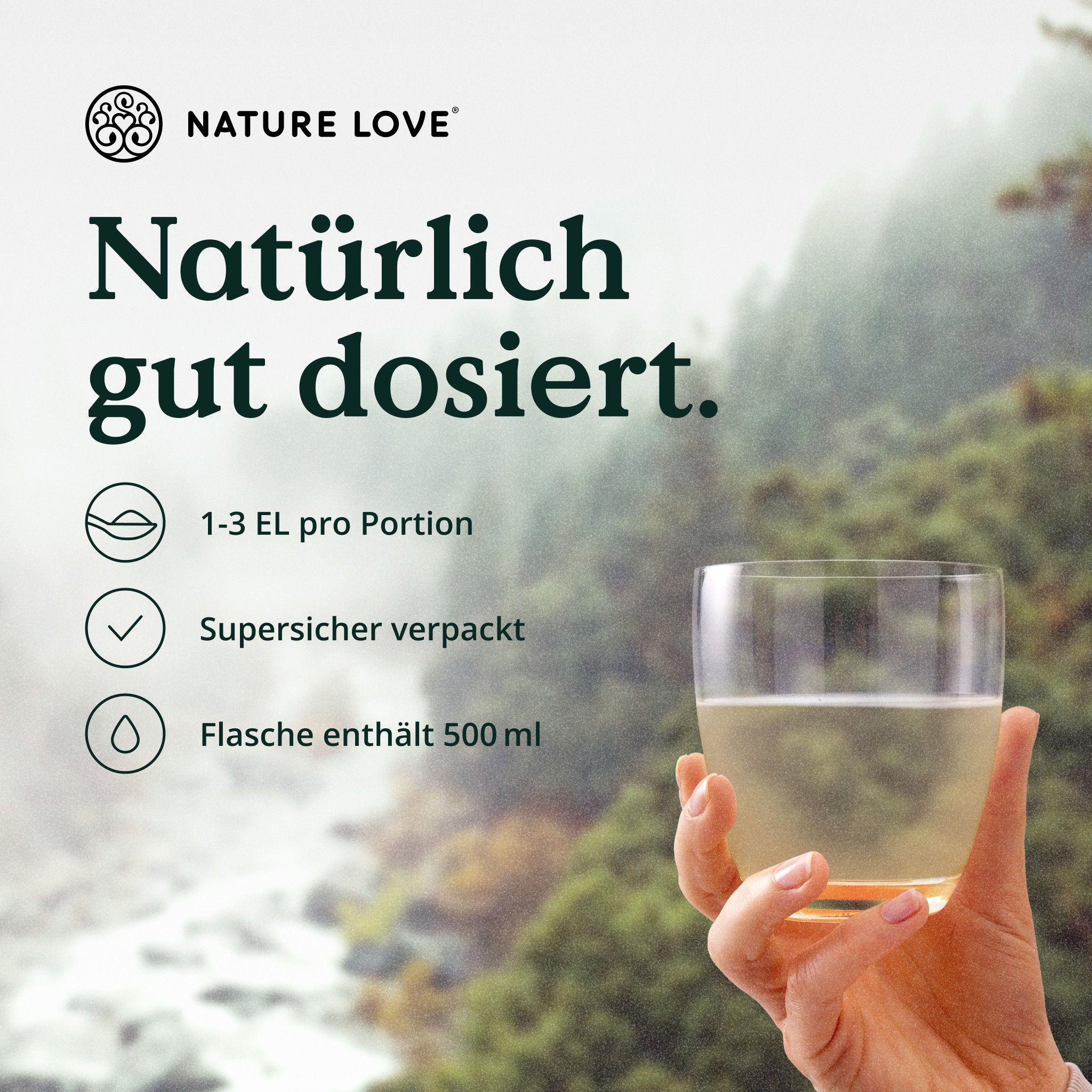 Glas mit Flüssigkeit, gehalten von einer Hand. Text: "NATURE LOVE®", "Natürlich gut dosiert."