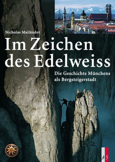 Im Zeichen des Edelweiss Die Geschichte Münchens als Bergsteigerstadt