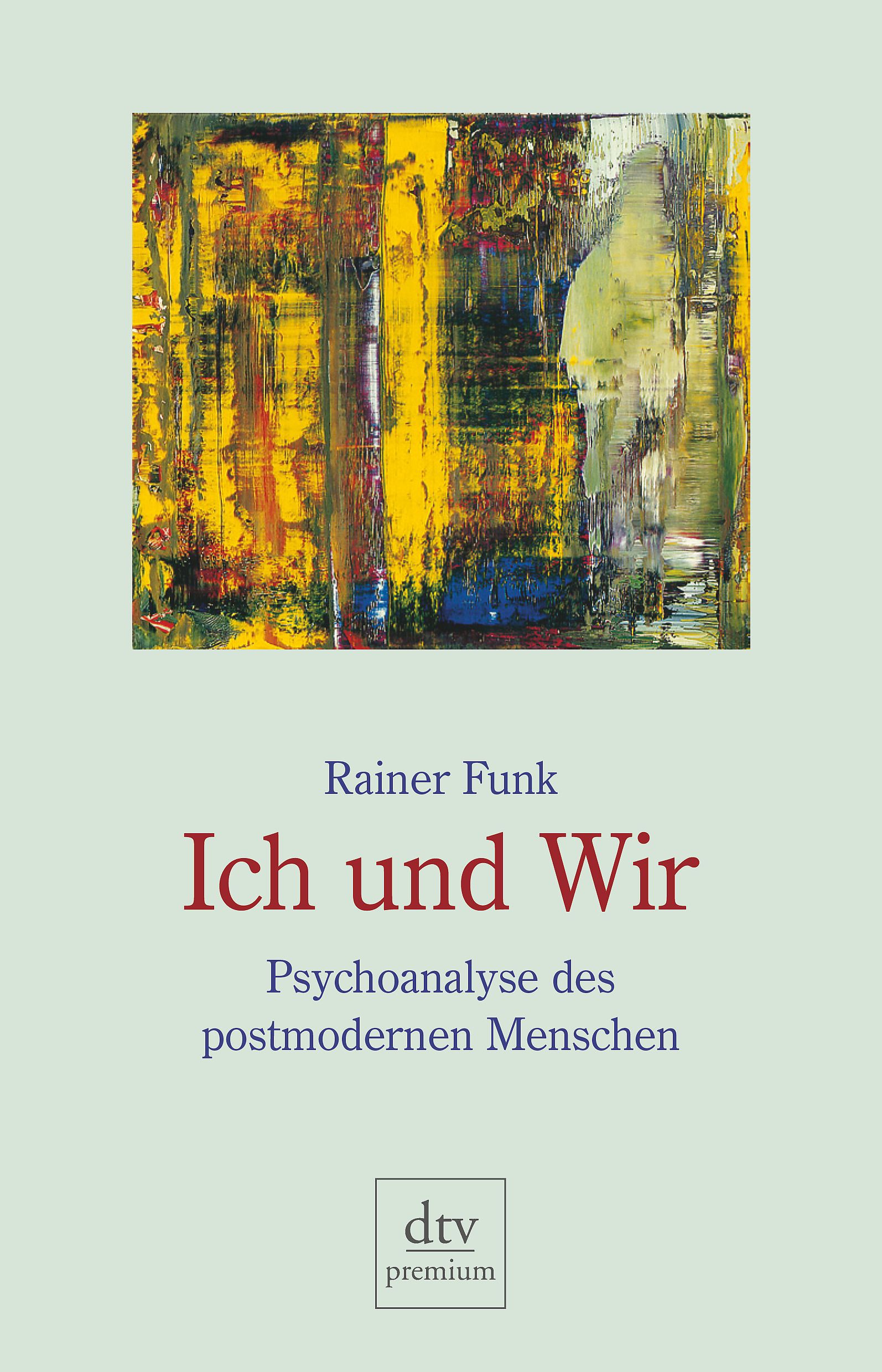 Buchcover mit abstraktem Gemälde. Titel: Ich und Wir. Autor: Rainer Funk. Untertitel: Psychoanalyse des postmodernen Menschen. Verlag: dtv premium.