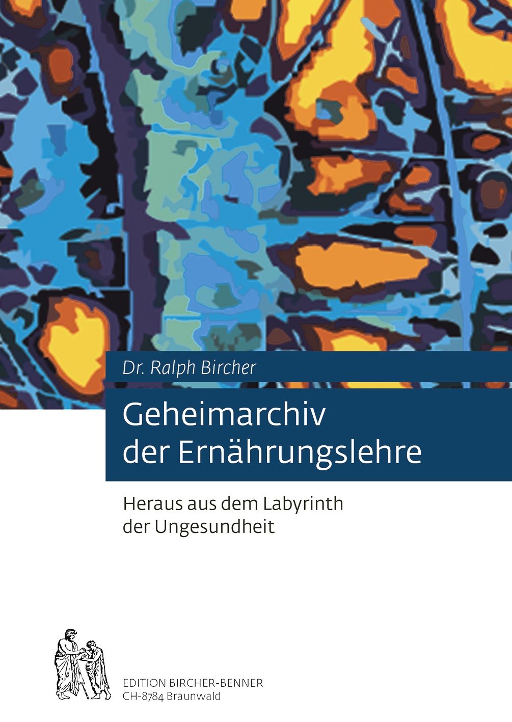 Buchcover mit blau-gelbem Hintergrund. Titel: Geheimarchiv der Ernährungslehre. Autor: Dr. Ralph Bircher. Verlag: Edition Bircher-Benner.