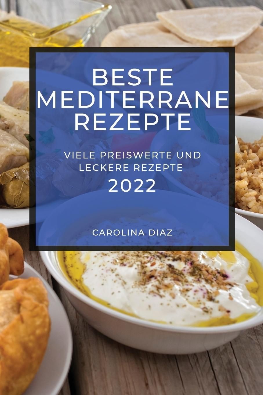 BESTE MEDITERRANE  REZEPTE 2022 VIELE PREISWERTE UND LECKERE REZEPTE