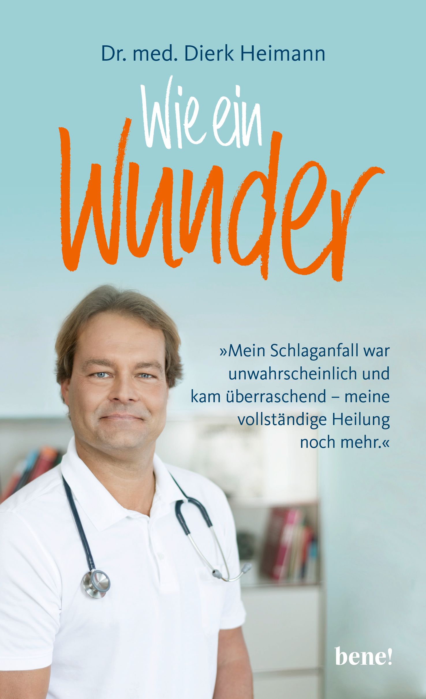 Buchcover mit Titel "Wie ein Wunder" von Dr. med. Dierk Heimann. Abgebildet ist ein Mann mit Stethoskop.