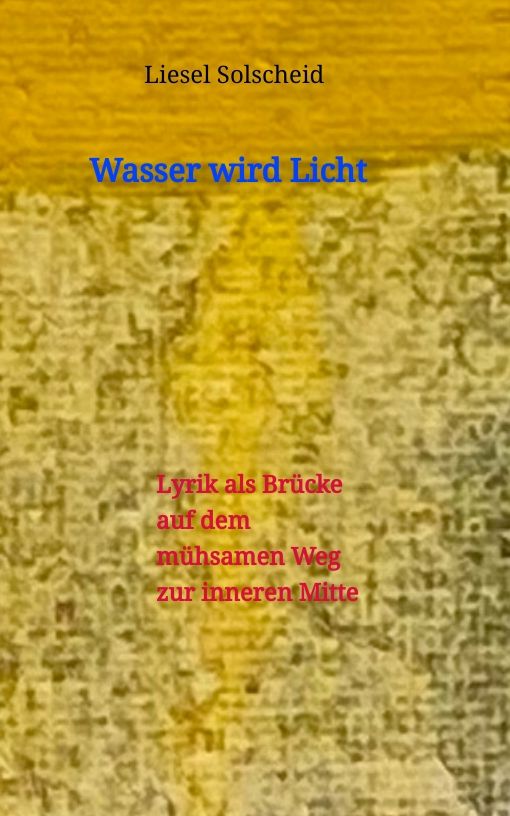 Buchcover mit Titel "Wasser wird Licht" und Autorin Liesel Solscheid. Text: Lyrik als Brücke auf dem mühsamen Weg zur inneren Mitte.