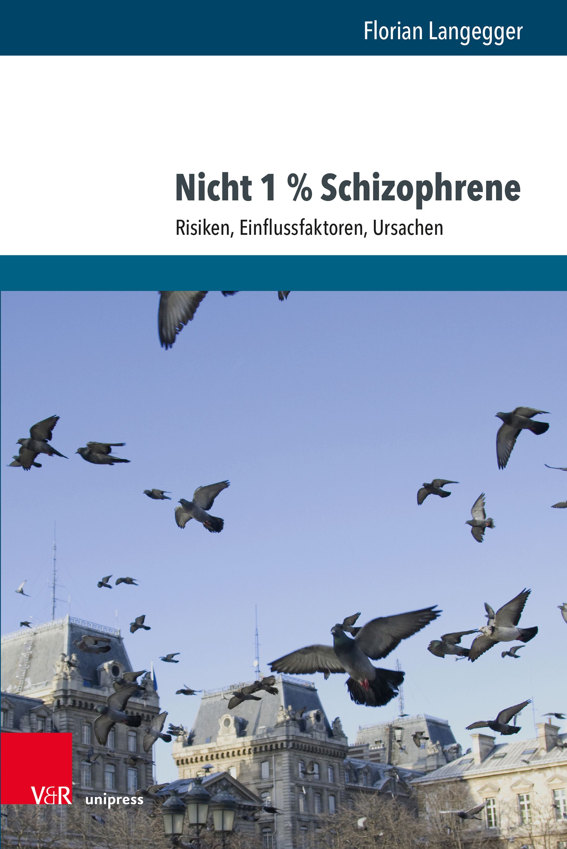 Buchcover mit Titel: Nicht 1 % Schizophrene. Autor: Florian Langegger. Untertitel: Risiken, Einflussfaktoren, Ursachen. Hintergrund: Tauben über Gebäuden.