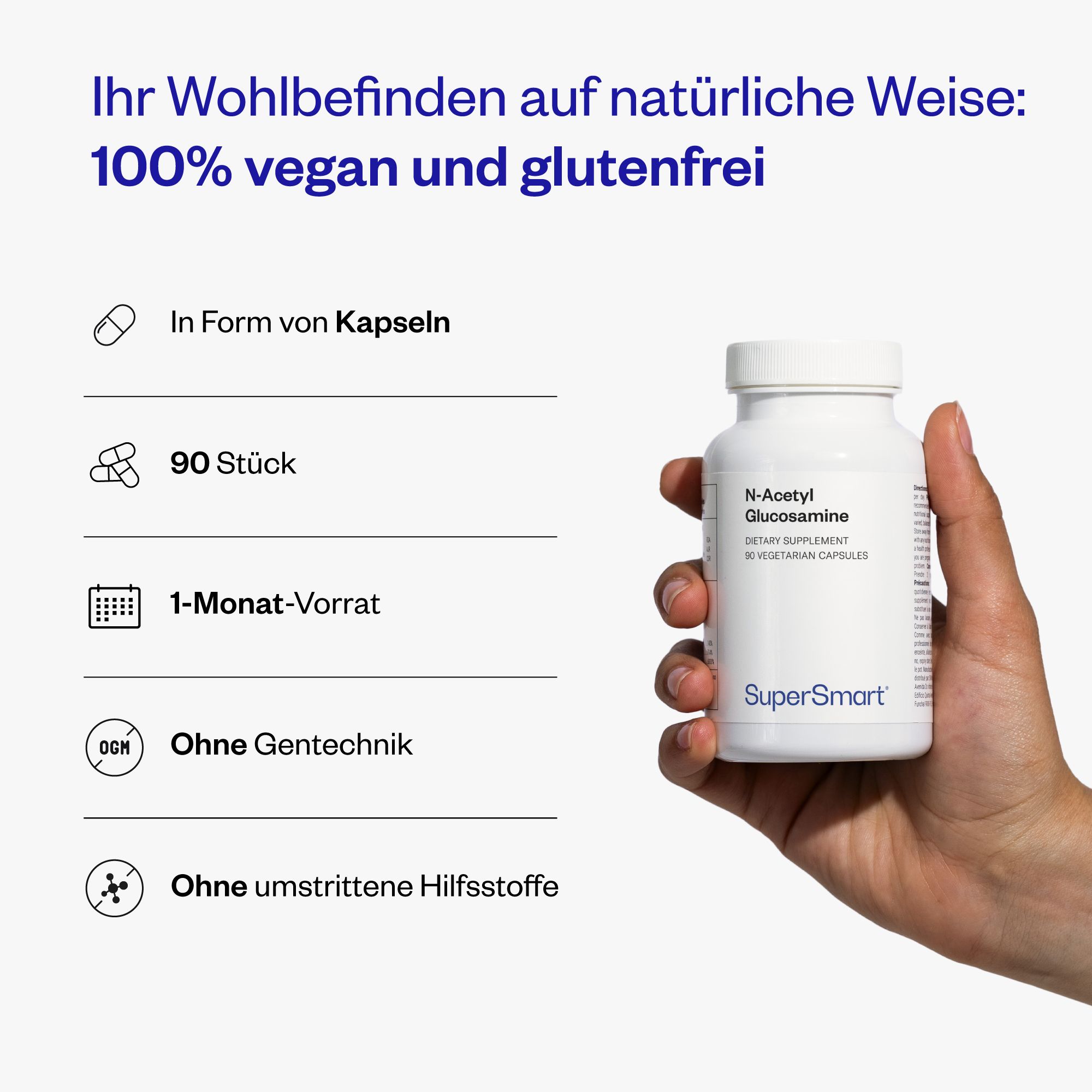 Person hält eine weiße Flasche N-Acetyl Glucosamine, 90 Kapseln. 100% vegan und glutenfrei. Ohne Gentechnik und umstrittene Hilfsstoffe.