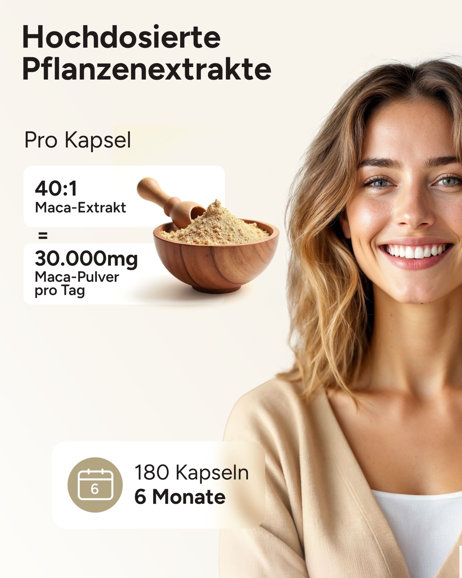 Eine Frau lächelt. Holzschale mit Maca-Pulver. Text: 40:1 Maca-Extrakt = 30.000mg Maca-Pulver pro Tag. 180 Kapseln, 6 Monate.