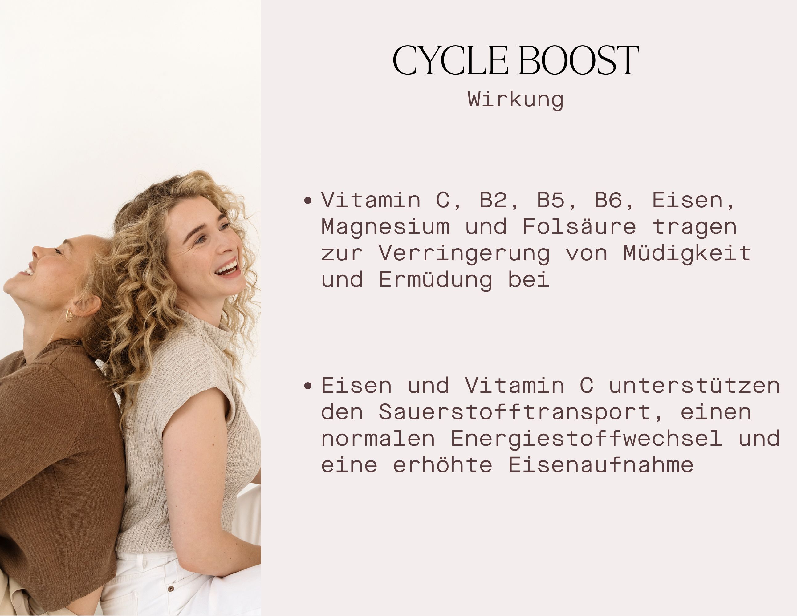 Zwei Frauen lächeln. Text: CYCLE BOOST, Wirkung. Vitamin C, B2, B5, B6, Eisen, Magnesium und Folsäure tragen zur Verringerung von Müdigkeit bei.