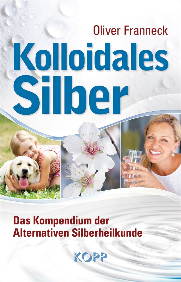 Buchcover mit Titel 'Kolloidales Silber' von Oliver Franneck. Untertitel: 'Das Kompendium der Alternativen Silberheilkunde'. Verlag: KOPP. Bilder von Menschen, Blumen und Hund.