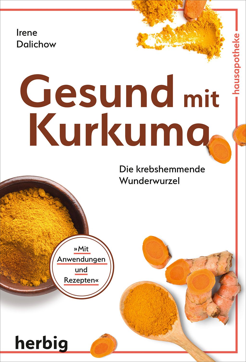 Buchcover mit Titel "Gesund mit Kurkuma". Abbildung von Kurkuma-Pulver, -Wurzeln und -Scheiben. Autorin: Irene Dalichow. Verlag: herbig.