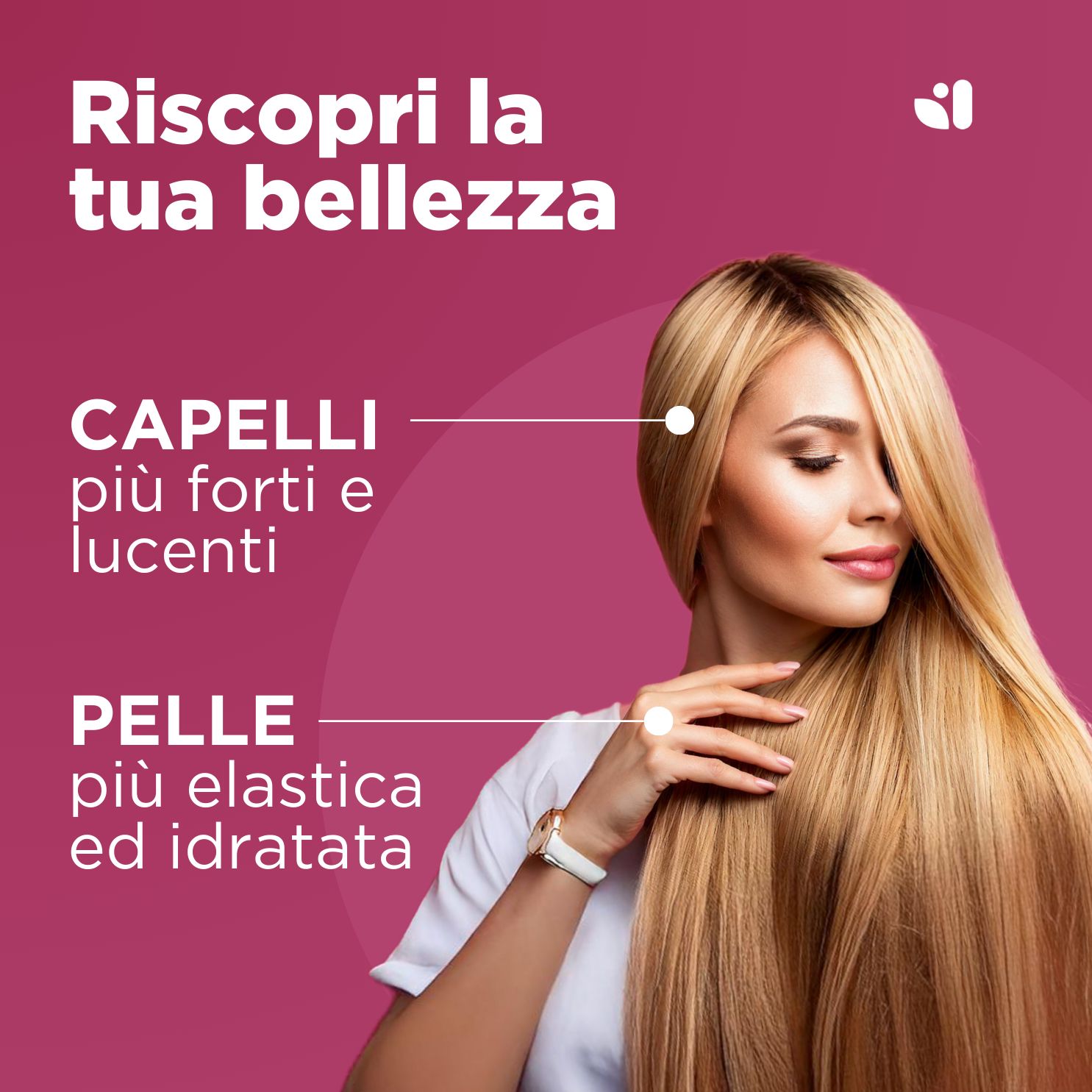 Frau mit langem, blondem Haar. Text: Capelli più forti e lucenti, Pelle più elastica ed idratata. Hintergrund: rosa.