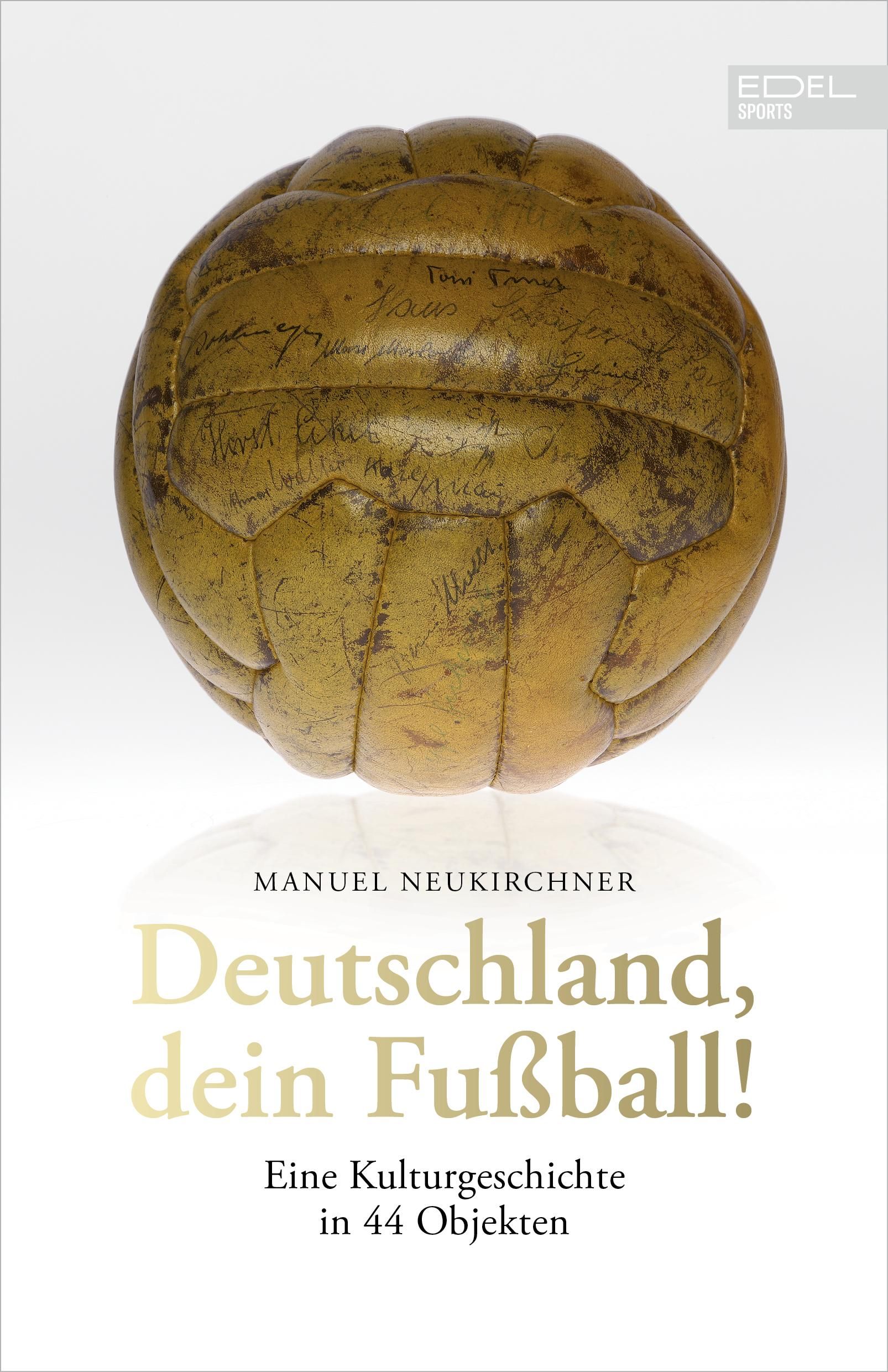 Deutschland, dein Fußball! Eine Kulturgeschichte in 44 Objekten