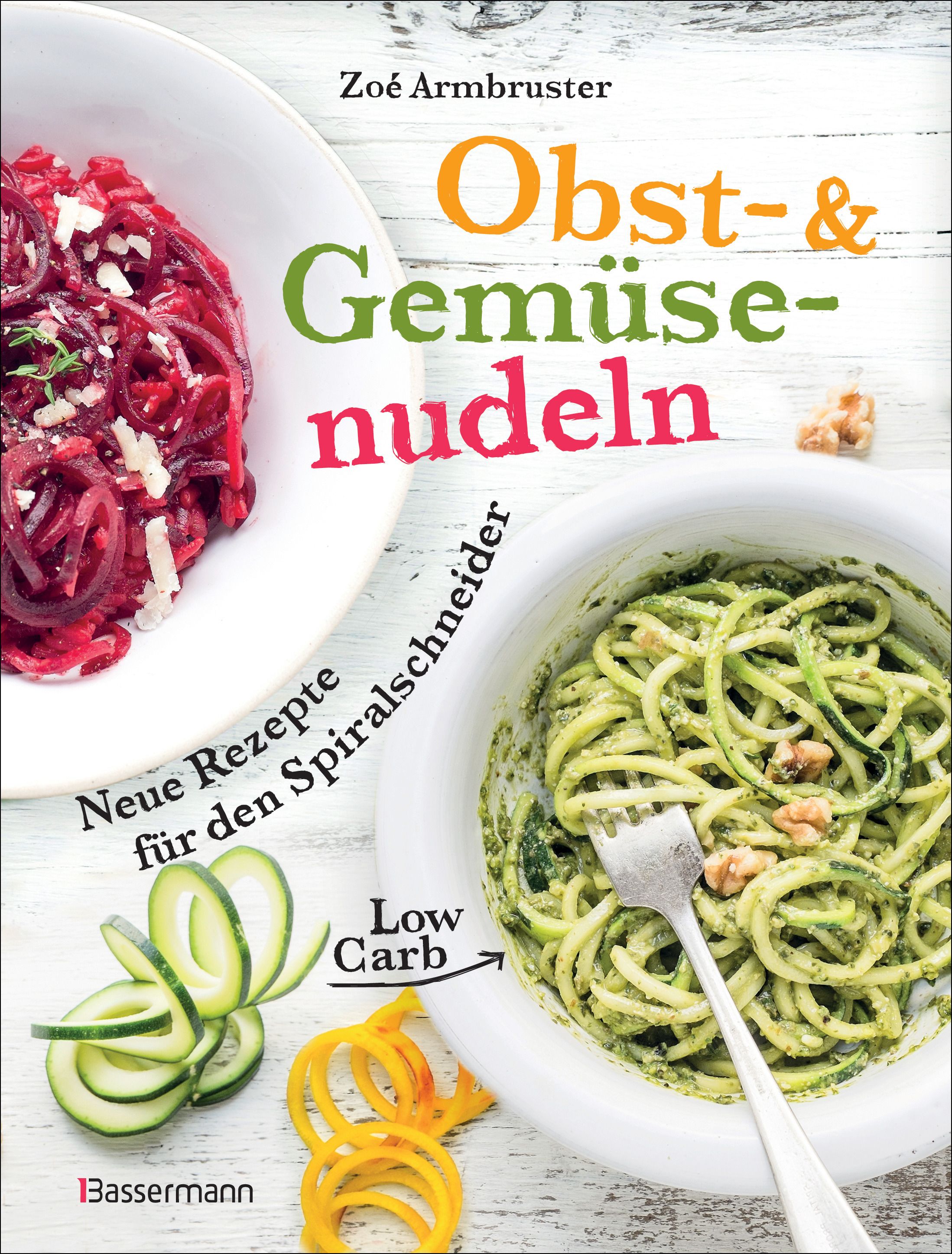 Buchcover mit Obst- & Gemüsenudeln. Titel: Obst- & Gemüsenudeln. Autorin: Zoë Armbruster. Rezepte für Spiralschneider. Low Carb.