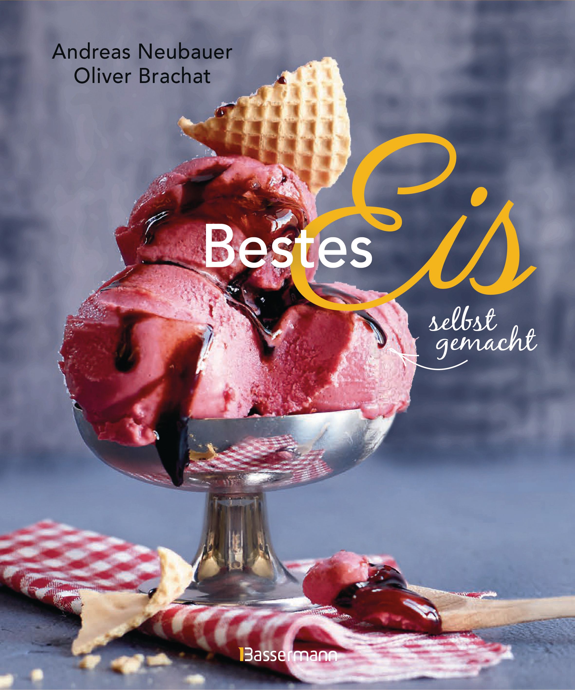 Buchcover: Bestes Eis selbst gemacht. Eis in Schale, Waffel, Soße. Autoren: Andreas Neubauer, Oliver Brachat. Verlag: Bassermann.