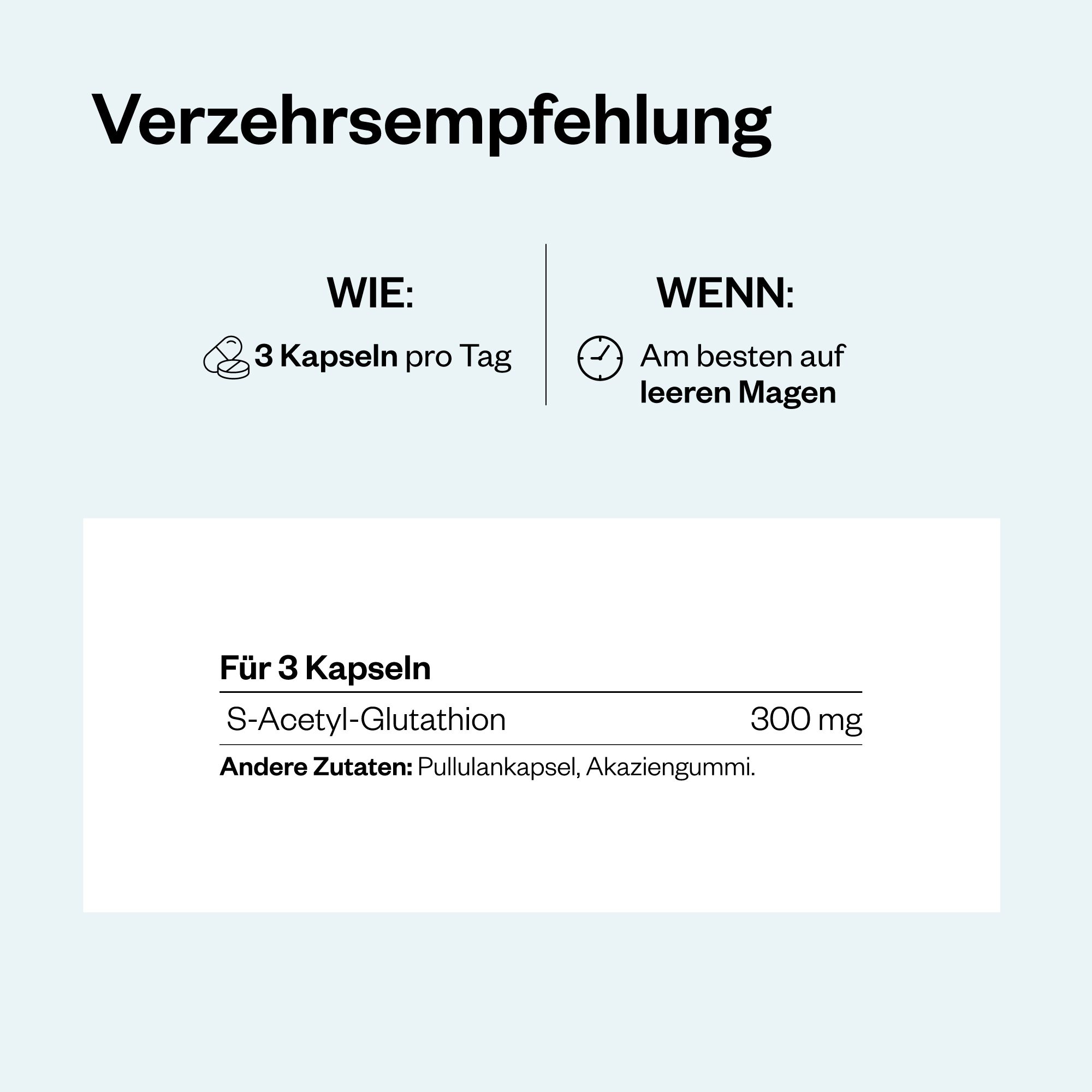 Text: Verzehrempfehlung. 3 Kapseln pro Tag, am besten auf leeren Magen. Inhaltsstoffe: S-Acetyl-Glutathion.