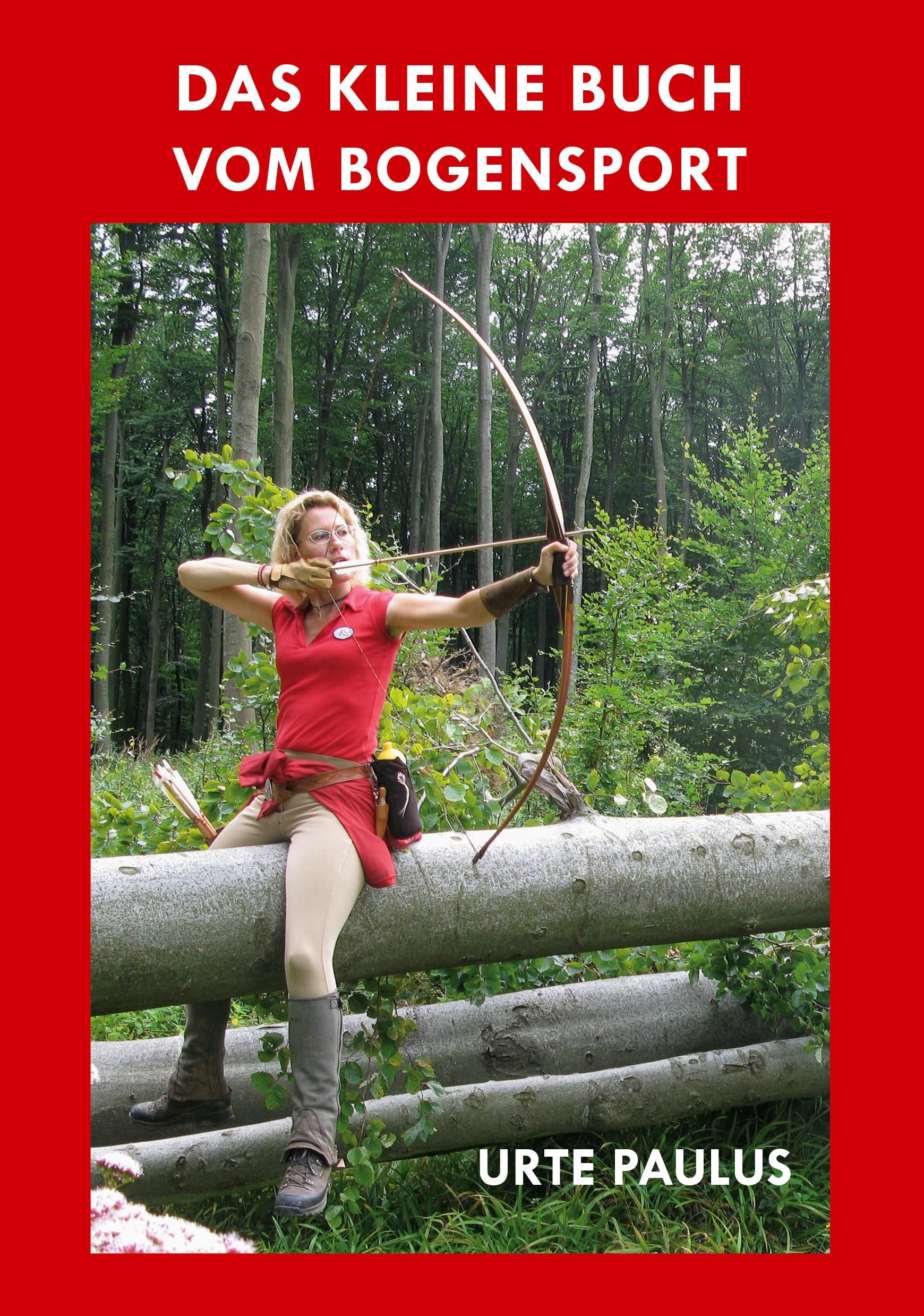 Das kleine Buch vom Bogensport Lehrbuch für Anfänger und Hobbyschützen