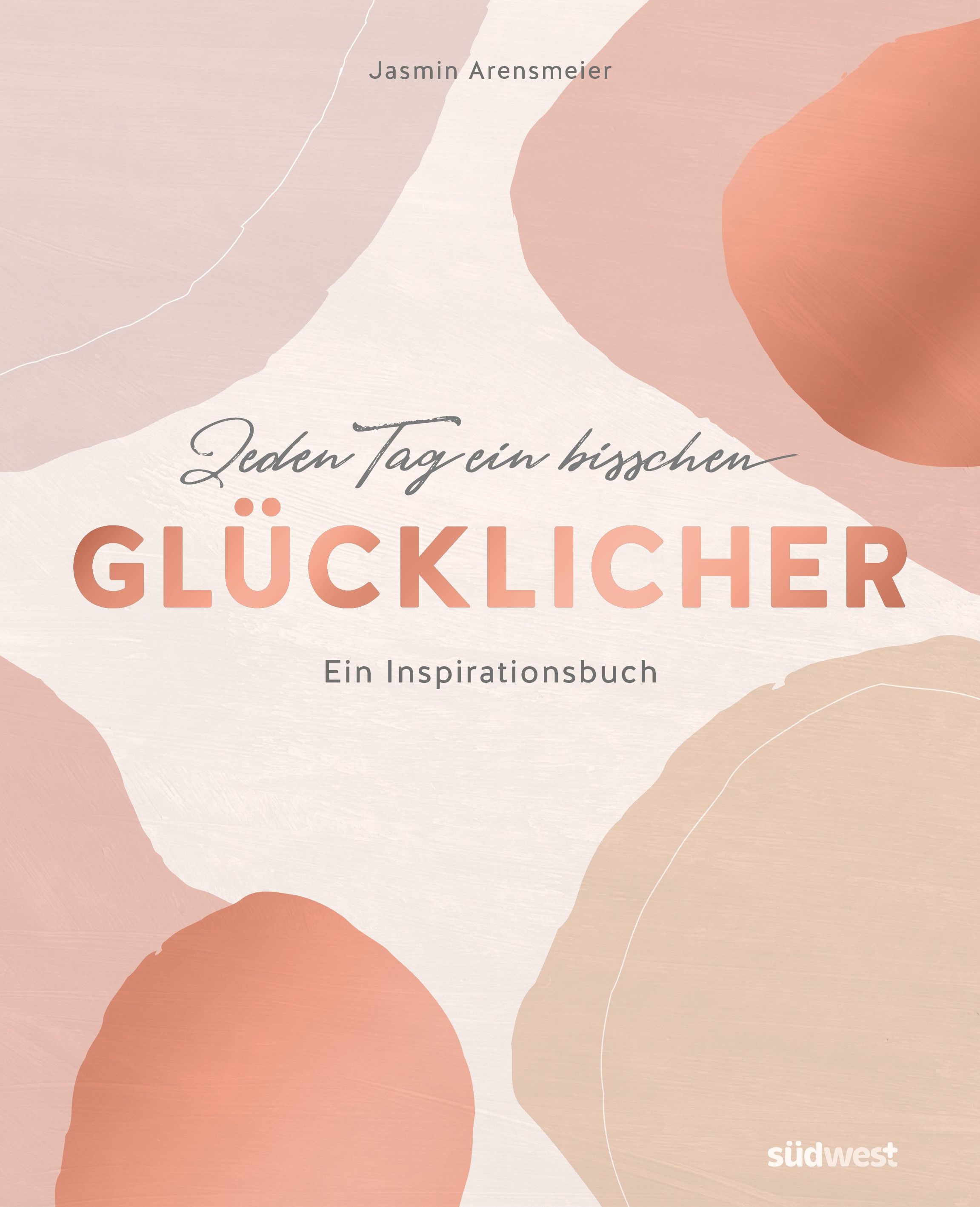 Buchcover mit Titel "Jeden Tag ein bisschen glücklicher" und Autorin Jasmin Arensmeier. Hintergrund mit abstrakten Formen in Rosa- und Beigetönen.
