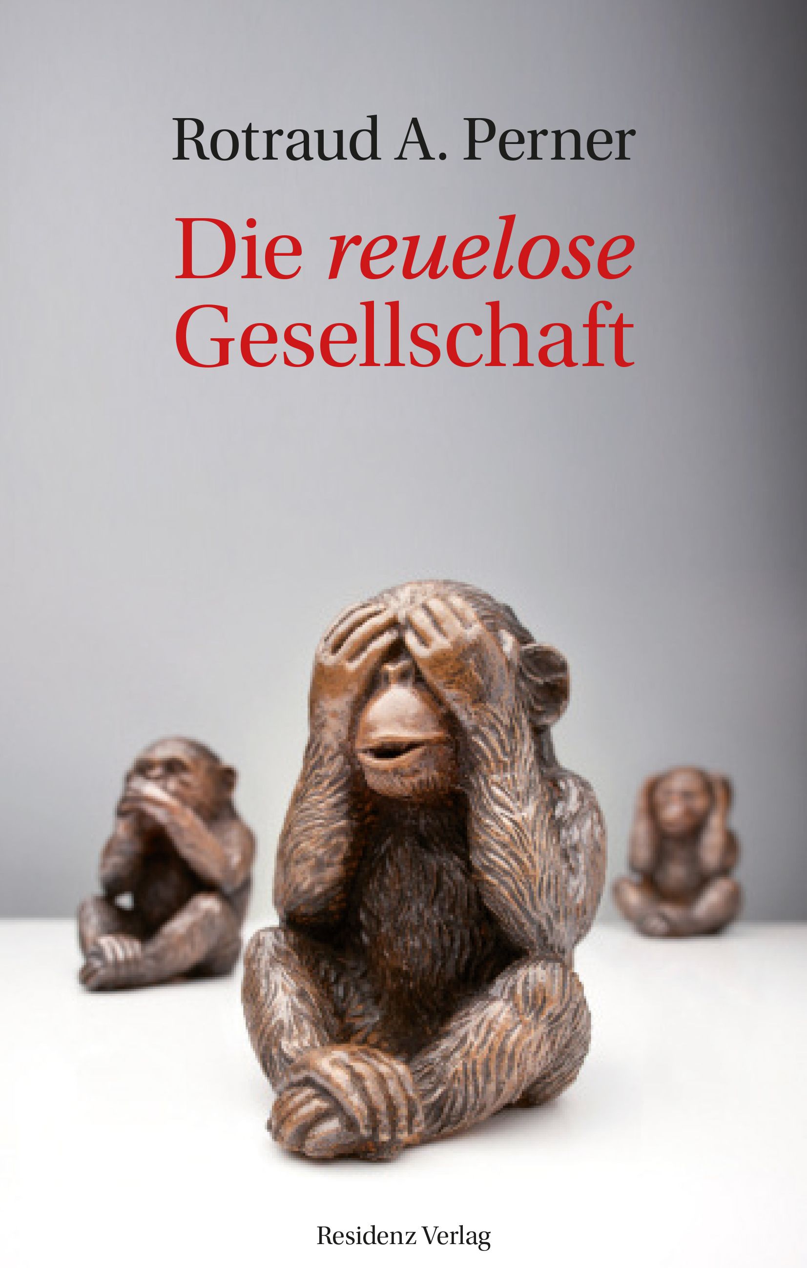 Buchcover mit Titel "Die reuelose Gesellschaft" und Autor Rotraud A. Perner. Drei Affenfiguren: sehen, hören, schweigen.