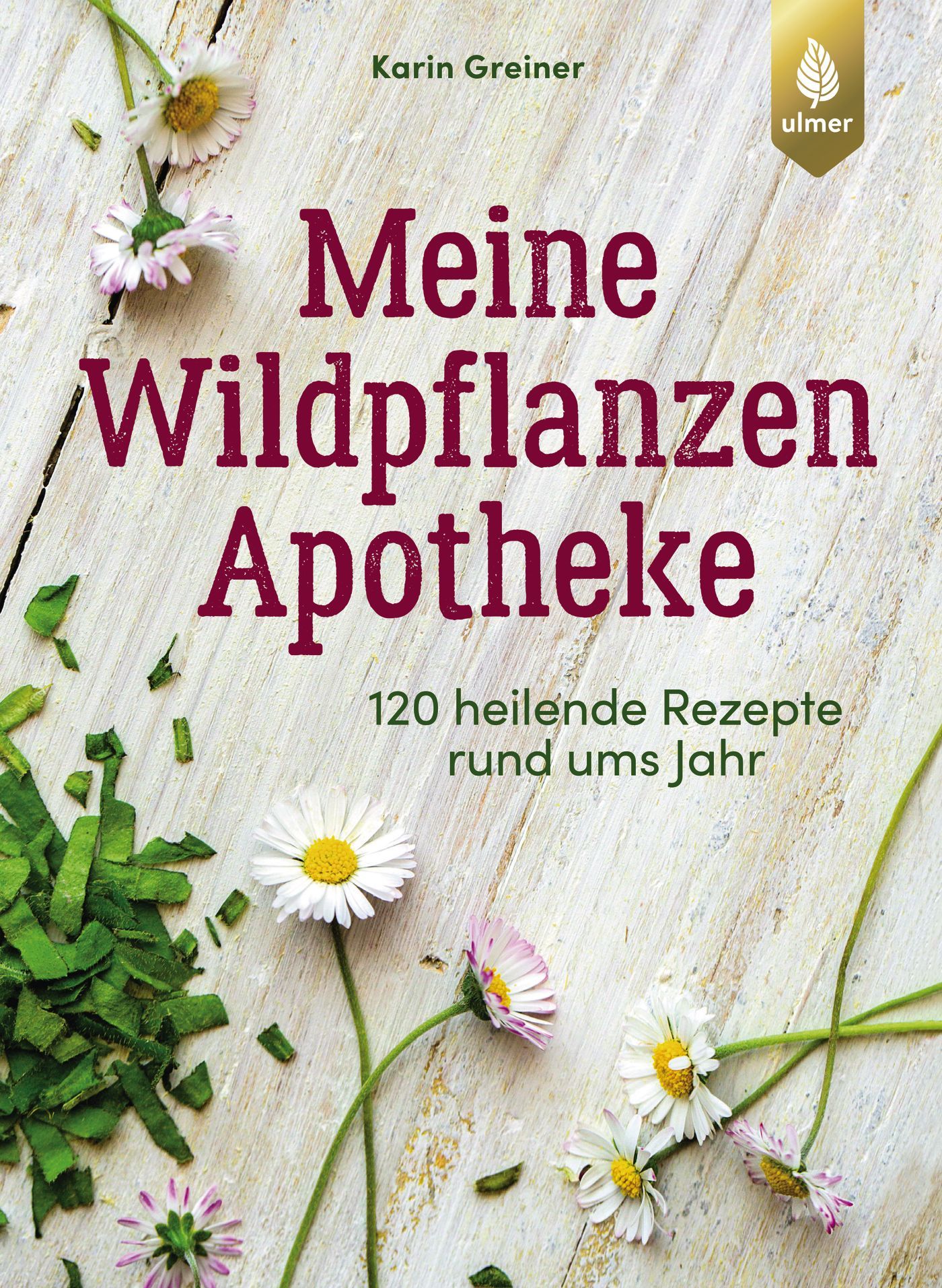 Buchcover mit Titel "Meine Wildpflanzen Apotheke" von Karin Greiner. Mit Blumen und Blättern dekoriert. Ulmer-Logo.